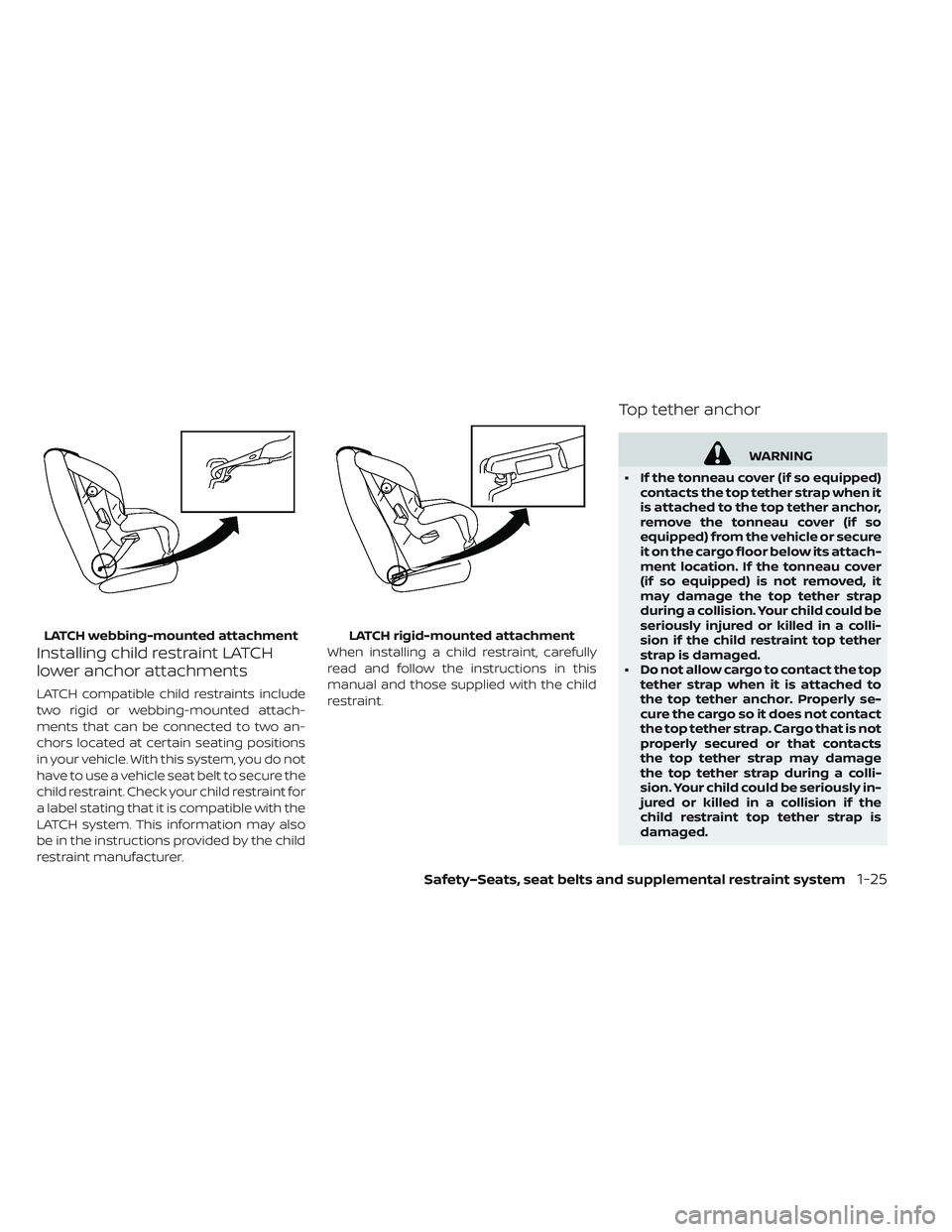 NISSAN LEAF 2019 Owner´s Manual Installing child restraint LATCH
lower anchor attachments
LATCH compatible child restraints include
two rigid or webbing-mounted attach-
ments that can be connected to two an-
chors located at certain NISSAN LEAF 2019 Owner´s Manual Installing child restraint LATCH
lower anchor attachments
LATCH compatible child restraints include
two rigid or webbing-mounted attach-
ments that can be connected to two an-
chors located at certain