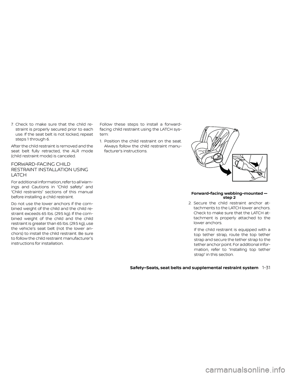 NISSAN LEAF 2019  Owner´s Manual 7. Check to make sure that the child re-straint is properly secured prior to each
use. If the seat belt is not locked, repeat
steps 1 through 6.
Af ter the child restraint is removed and the
seat belt