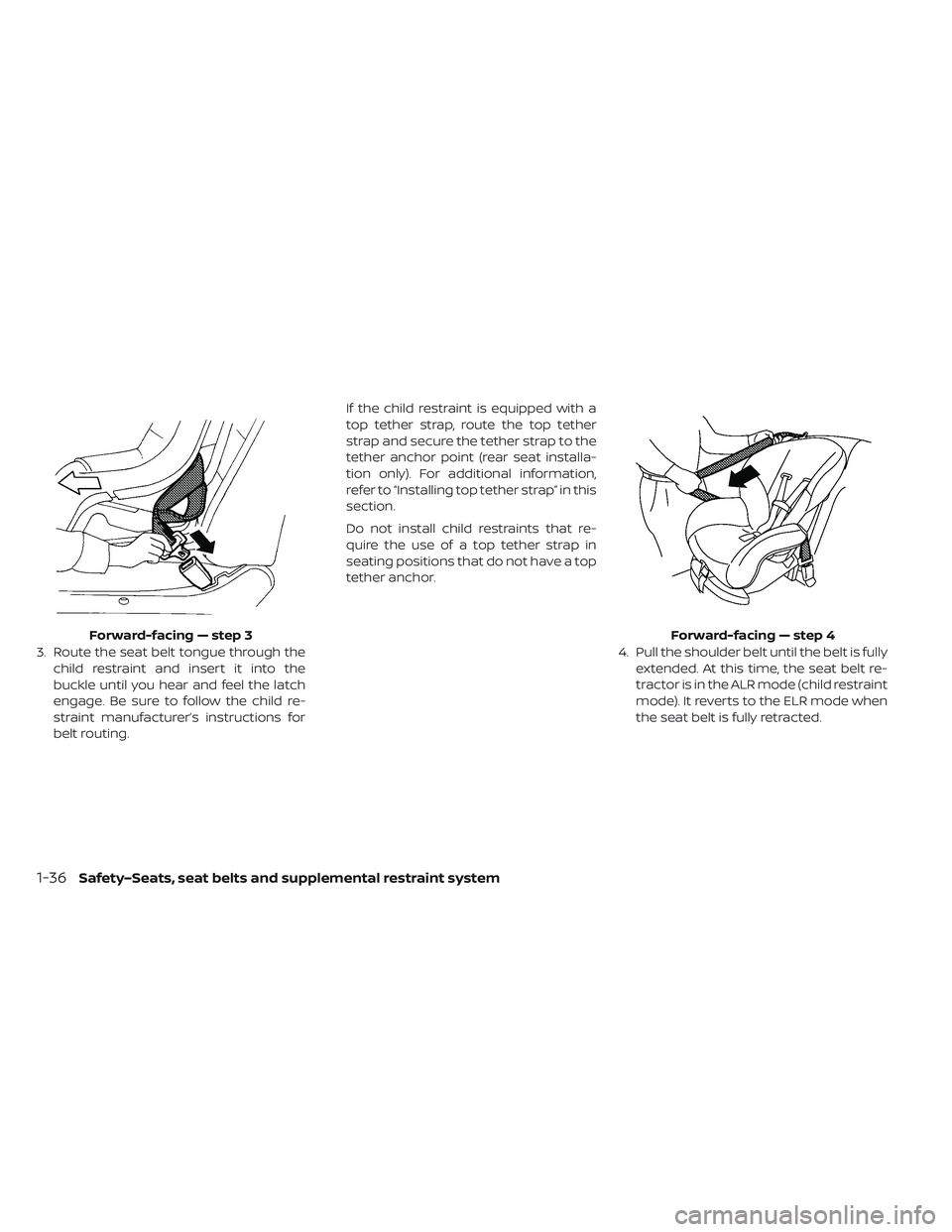 NISSAN LEAF 2019  Owner´s Manual 3. Route the seat belt tongue through thechild restraint and insert it into the
buckle until you hear and feel the latch
engage. Be sure to follow the child re-
straint manufacturer’s instructions f