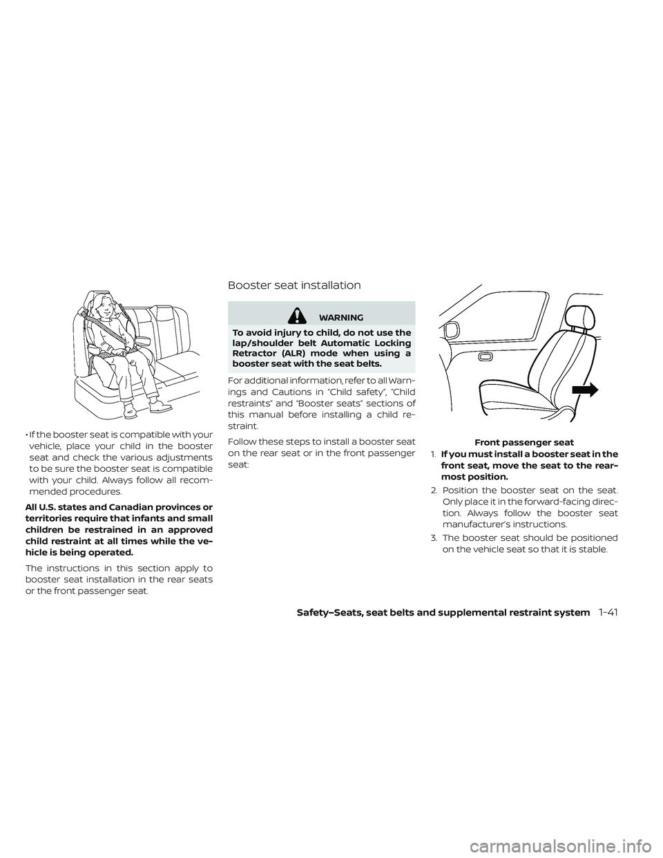 NISSAN LEAF 2019  Owner´s Manual • If the booster seat is compatible with yourvehicle, place your child in the booster
seat and check the various adjustments
to be sure the booster seat is compatible
with your child. Always follow 