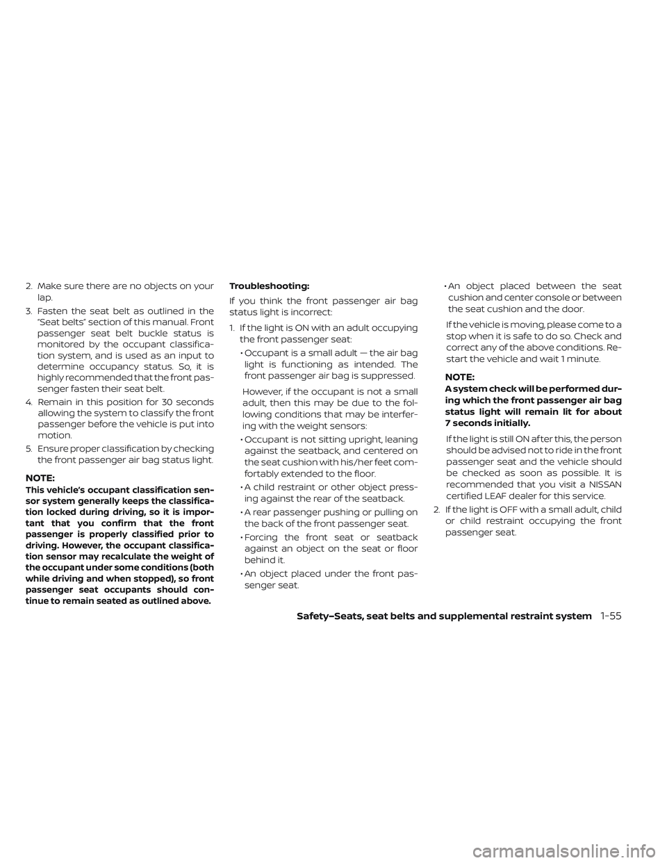NISSAN LEAF 2019 Owner´s Manual 2. Make sure there are no objects on yourlap.
3. Fasten the seat belt as outlined in the “Seat belts” section of this manual. Front
passenger seat belt buckle status is
monitored by the occupant c NISSAN LEAF 2019 Owner´s Manual 2. Make sure there are no objects on yourlap.
3. Fasten the seat belt as outlined in the “Seat belts” section of this manual. Front
passenger seat belt buckle status is
monitored by the occupant c