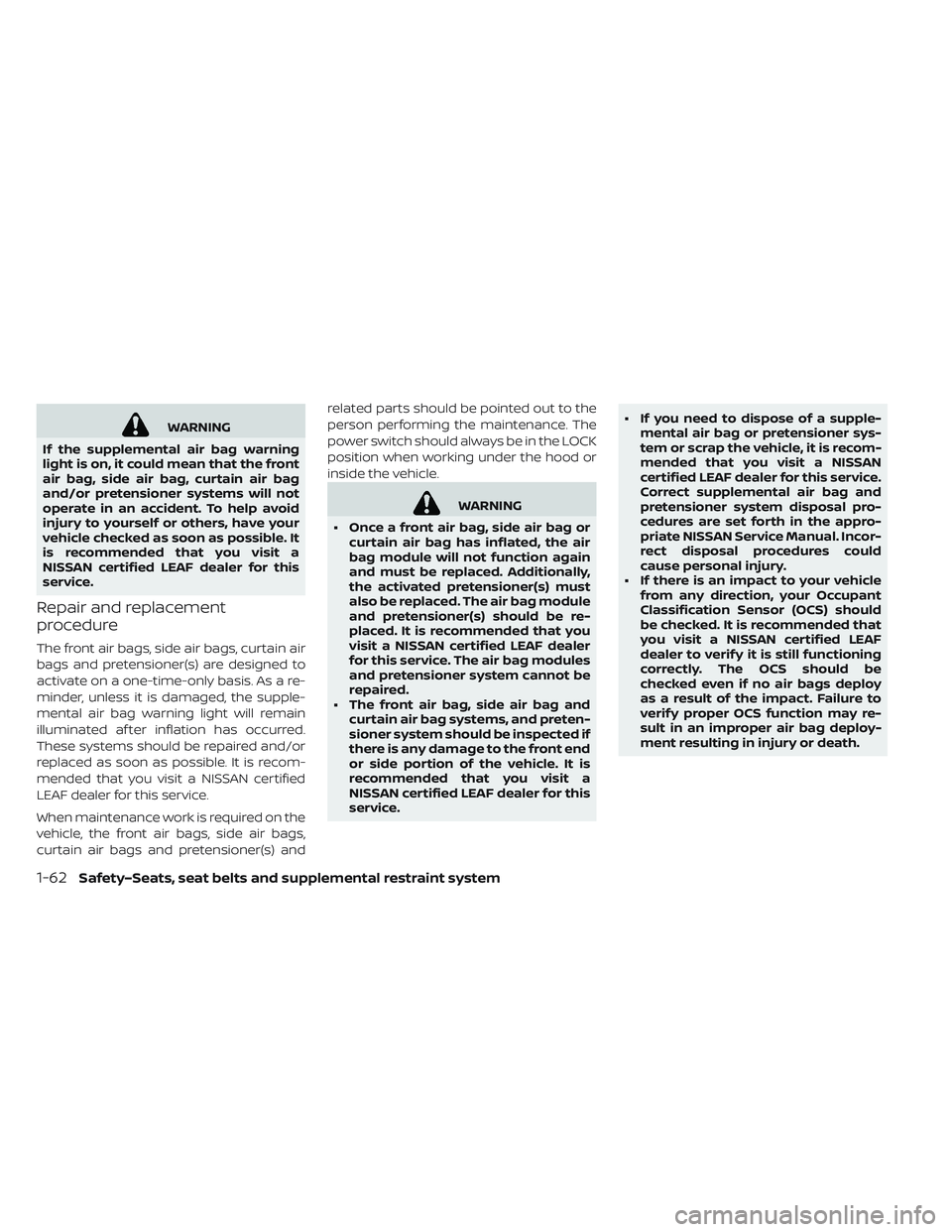 NISSAN LEAF 2019 Owner´s Manual WARNING
If the supplemental air bag warning
light is on, it could mean that the front
air bag, side air bag, curtain air bag
and/or pretensioner systems will not
operate in an accident. To help avoid
NISSAN LEAF 2019 Owner´s Manual WARNING
If the supplemental air bag warning
light is on, it could mean that the front
air bag, side air bag, curtain air bag
and/or pretensioner systems will not
operate in an accident. To help avoid