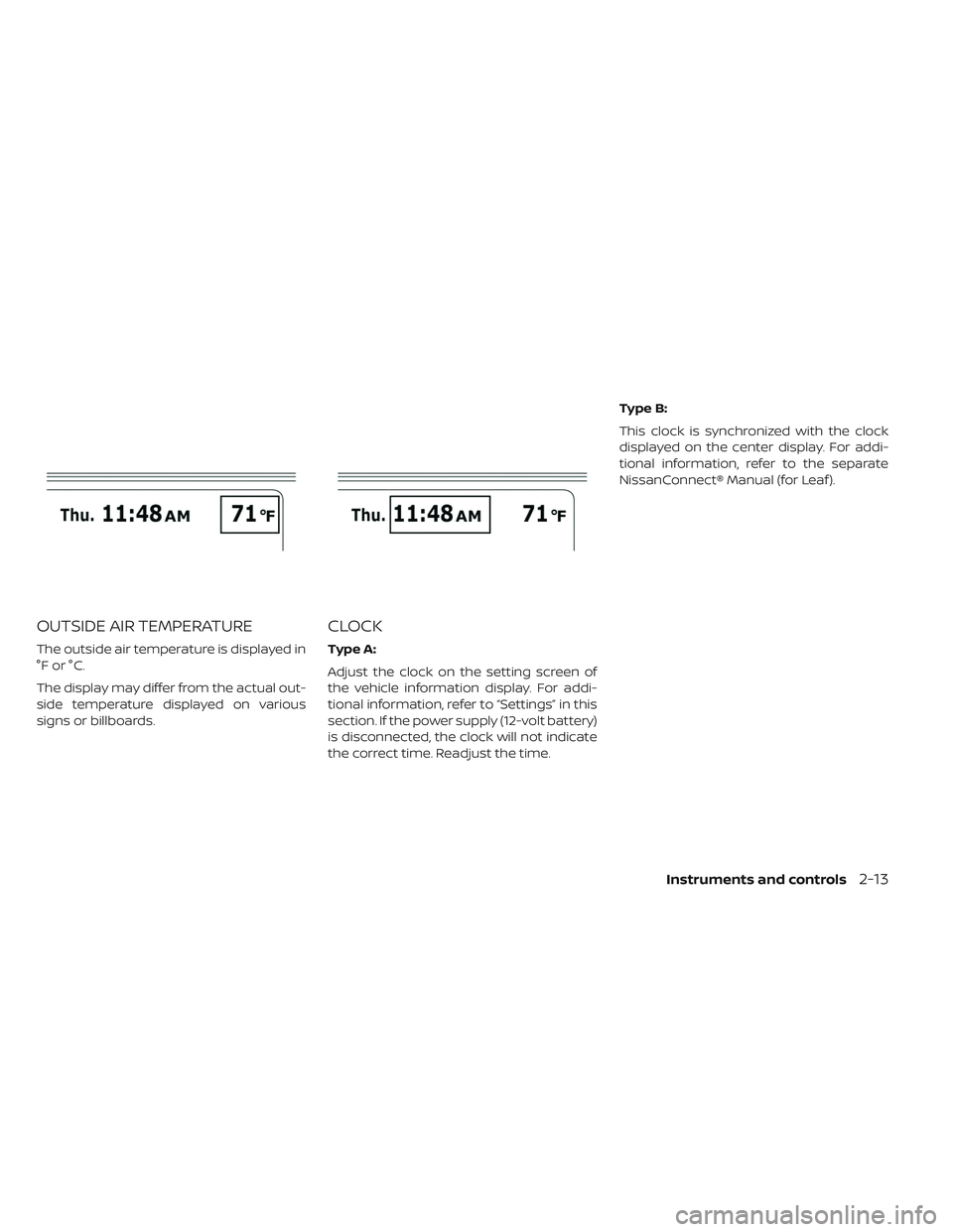 NISSAN LEAF 2019  Owner´s Manual OUTSIDE AIR TEMPERATURE
The outside air temperature is displayed in
°F or °C.
The display may differ from the actual out-
side temperature displayed on various
signs or billboards.
CLOCK
Type A:
Adj