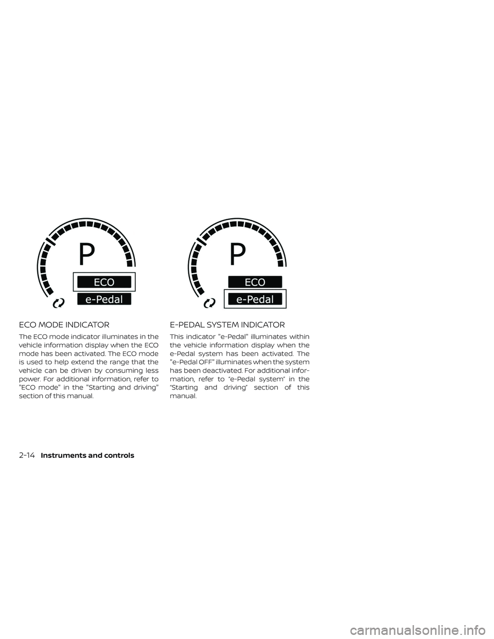 NISSAN LEAF 2019  Owner´s Manual ECO MODE INDICATOR
The ECO mode indicator illuminates in the
vehicle information display when the ECO
mode has been activated. The ECO mode
is used to help extend the range that the
vehicle can be dri