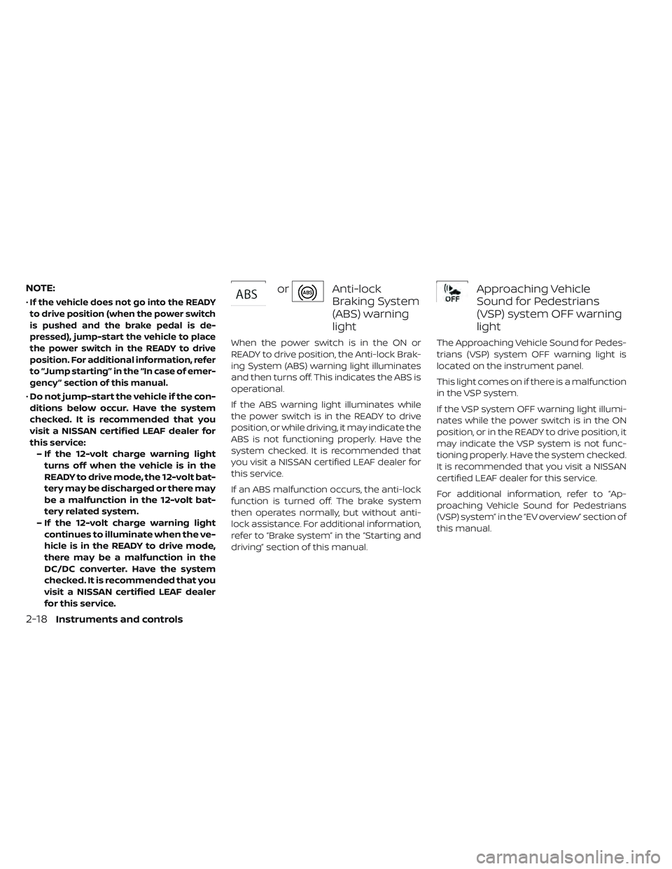 NISSAN LEAF 2019 Owner´s Manual NOTE:
•If the vehicle does not go into the READY
to drive position (when the power switch
is pushed and the brake pedal is de-
pressed), jump-start the vehicle to place
the power switch in the READY NISSAN LEAF 2019 Owner´s Manual NOTE:
•If the vehicle does not go into the READY
to drive position (when the power switch
is pushed and the brake pedal is de-
pressed), jump-start the vehicle to place
the power switch in the READY