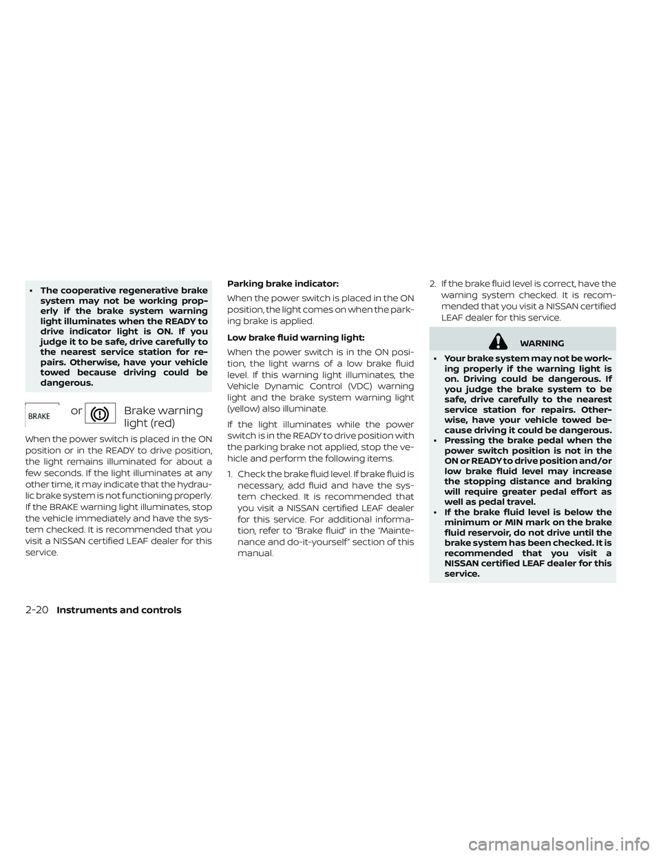 NISSAN LEAF 2019 Owner´s Manual • The cooperative regenerative brakesystem may not be working prop-
erly if the brake system warning
light illuminates when the READY to
drive indicator light is ON. If you
judge it to be safe, driv NISSAN LEAF 2019 Owner´s Manual • The cooperative regenerative brakesystem may not be working prop-
erly if the brake system warning
light illuminates when the READY to
drive indicator light is ON. If you
judge it to be safe, driv