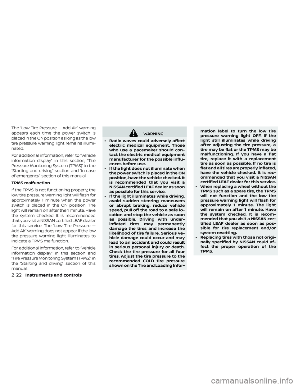NISSAN LEAF 2019 Owner´s Manual The “Low Tire Pressure — Add Air” warning
appears each time the power switch is
placed in the ON position as long as the low
tire pressure warning light remains illumi-
nated.
For additional inf NISSAN LEAF 2019 Owner´s Manual The “Low Tire Pressure — Add Air” warning
appears each time the power switch is
placed in the ON position as long as the low
tire pressure warning light remains illumi-
nated.
For additional inf