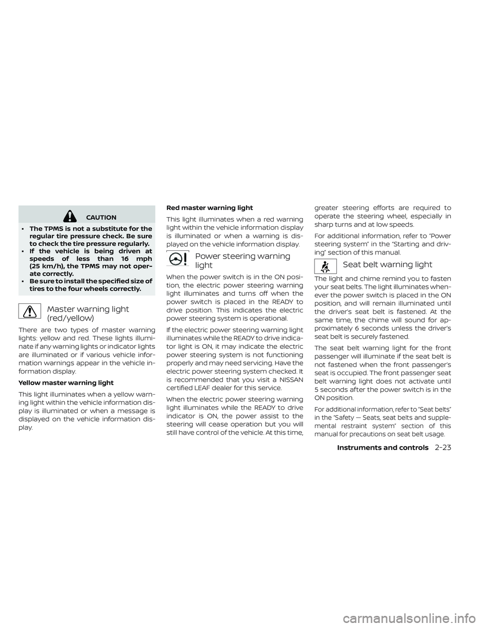 NISSAN LEAF 2019 Owner´s Manual CAUTION
• The TPMS is not a substitute for the regular tire pressure check. Be sure
to check the tire pressure regularly.
• If the vehicle is being driven at speeds of less than 16 mph
(25 km/h), NISSAN LEAF 2019 Owner´s Manual CAUTION
• The TPMS is not a substitute for the regular tire pressure check. Be sure
to check the tire pressure regularly.
• If the vehicle is being driven at speeds of less than 16 mph
(25 km/h),