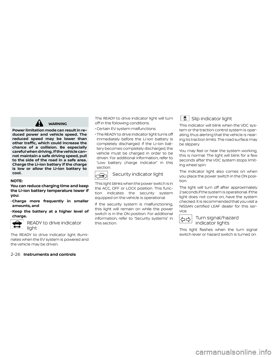 NISSAN LEAF 2019 Owner´s Manual WARNING
Power limitation mode can result in re-
duced power and vehicle speed. The
reduced speed may be lower than
other traffic, which could increase the
chance of a collision. Be especially
careful NISSAN LEAF 2019 Owner´s Manual WARNING
Power limitation mode can result in re-
duced power and vehicle speed. The
reduced speed may be lower than
other traffic, which could increase the
chance of a collision. Be especially
careful