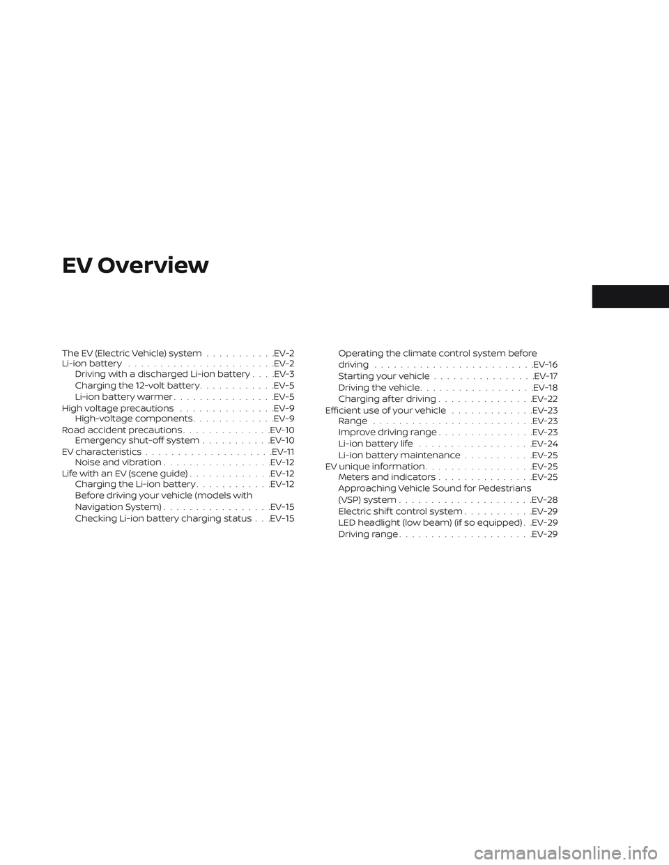 NISSAN LEAF 2019 Owner´s Manual EV Overview
The EV (Electric Vehicle) system...........EV-2
Li-ion battery .......................EV-2
Driving with a discharged Li-ion battery . . . .EV-3
Charging the 12-volt battery ............EV- NISSAN LEAF 2019 Owner´s Manual EV Overview
The EV (Electric Vehicle) system...........EV-2
Li-ion battery .......................EV-2
Driving with a discharged Li-ion battery . . . .EV-3
Charging the 12-volt battery ............EV-
