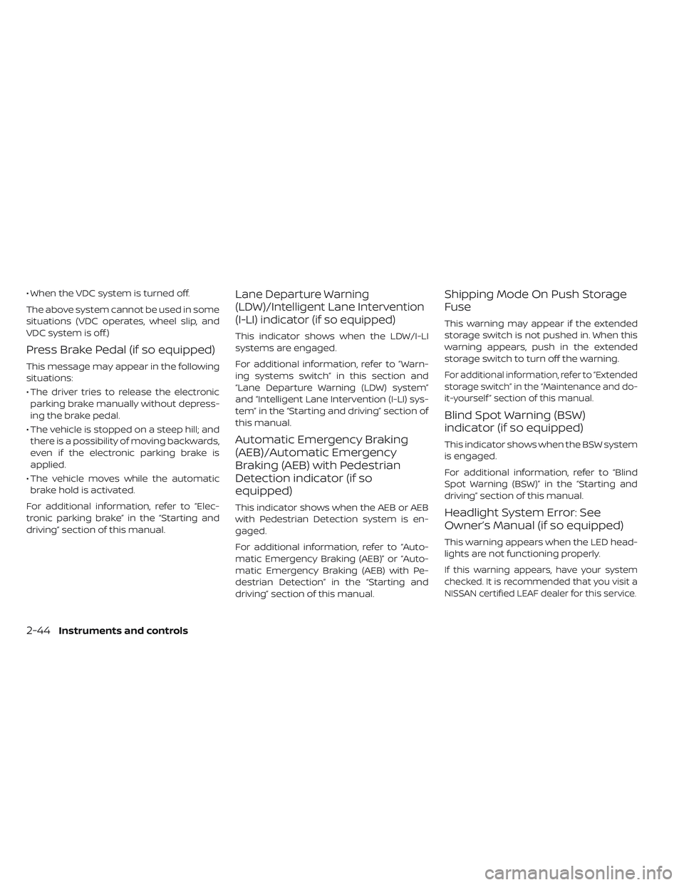 NISSAN LEAF 2019  Owner´s Manual • When the VDC system is turned off.
The above system cannot be used in some
situations (VDC operates, wheel slip, and
VDC system is off.)
Press Brake Pedal (if so equipped)
This message may appear 