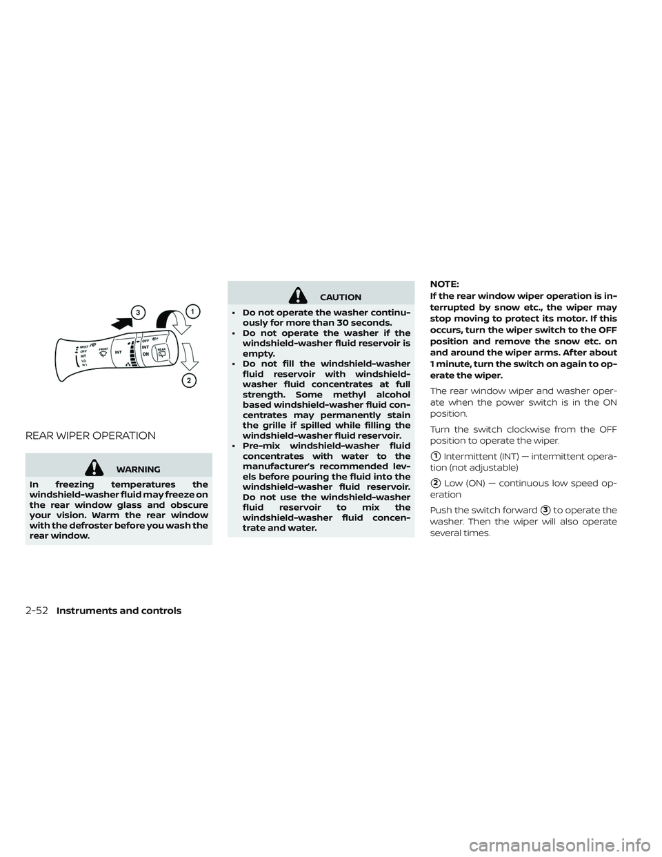 NISSAN LEAF 2019  Owner´s Manual REAR WIPER OPERATION
WARNING
In freezing temperatures the
windshield-washer fluid may freeze on
the rear window glass and obscure
your vision. Warm the rear window
with the defroster before you wash t
