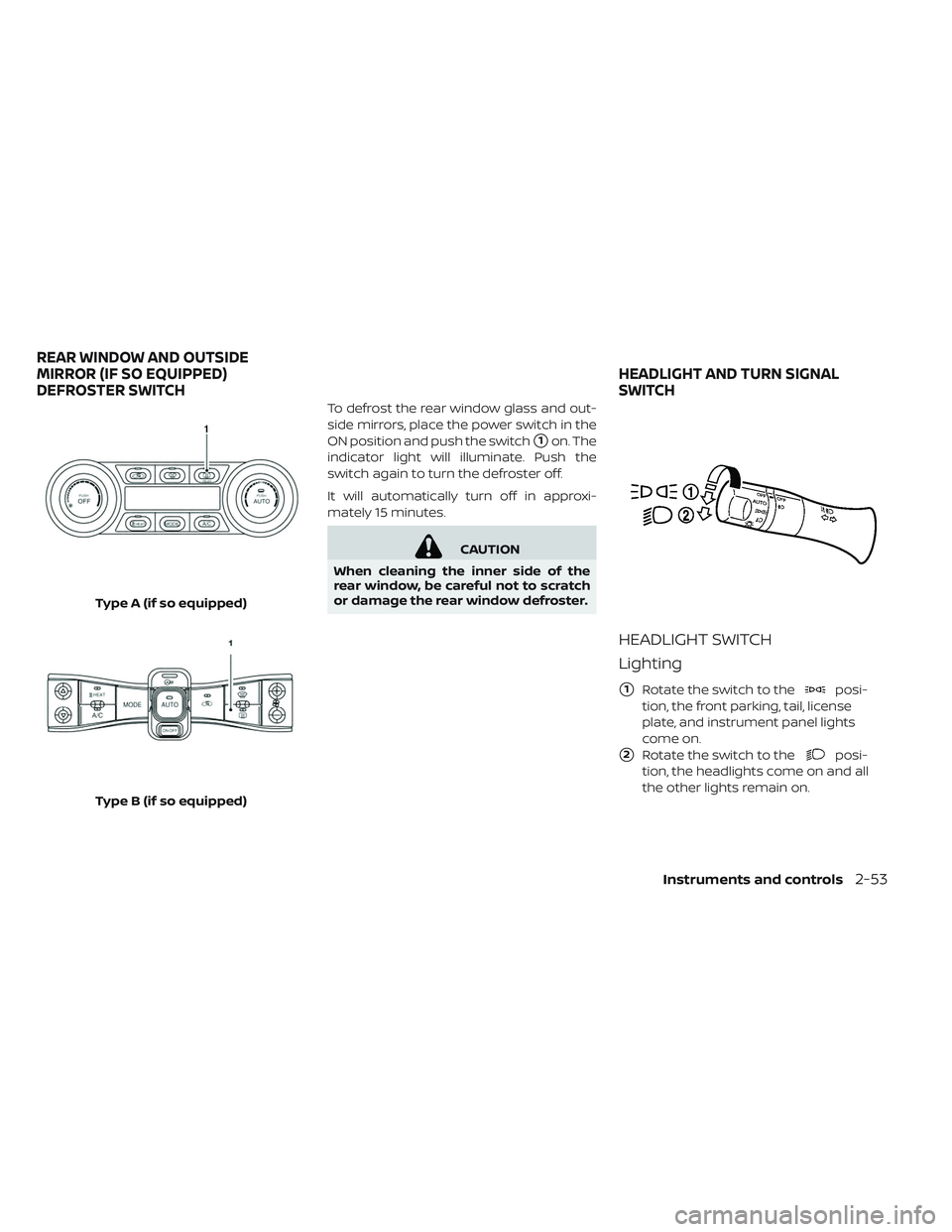 NISSAN LEAF 2019  Owner´s Manual To defrost the rear window glass and out-
side mirrors, place the power switch in the
ON position and push the switch
1on. The
indicator light will illuminate. Push the
switch again to turn the defro