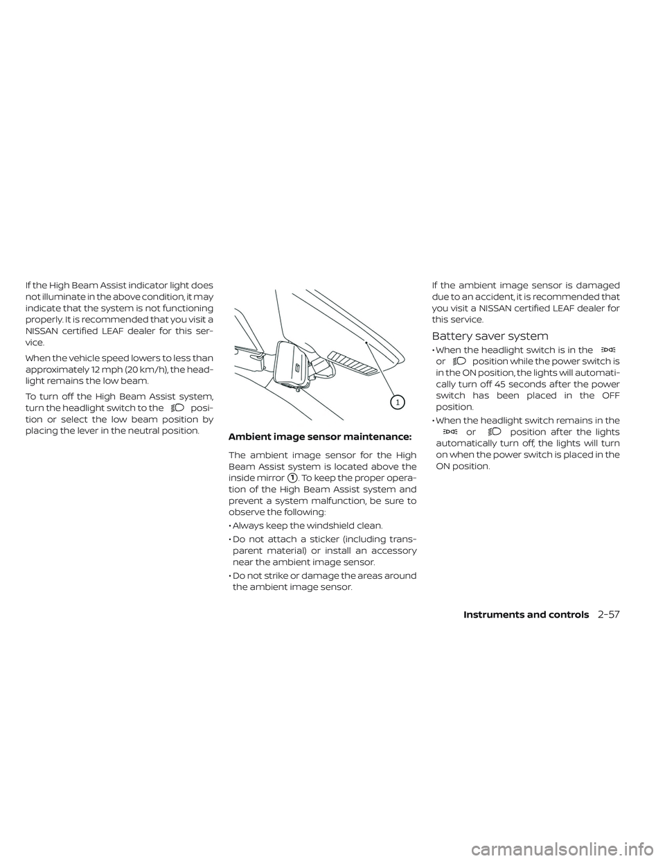 NISSAN LEAF 2019  Owner´s Manual If the High Beam Assist indicator light does
not illuminate in the above condition, it may
indicate that the system is not functioning
properly. It is recommended that you visit a
NISSAN certified LEA