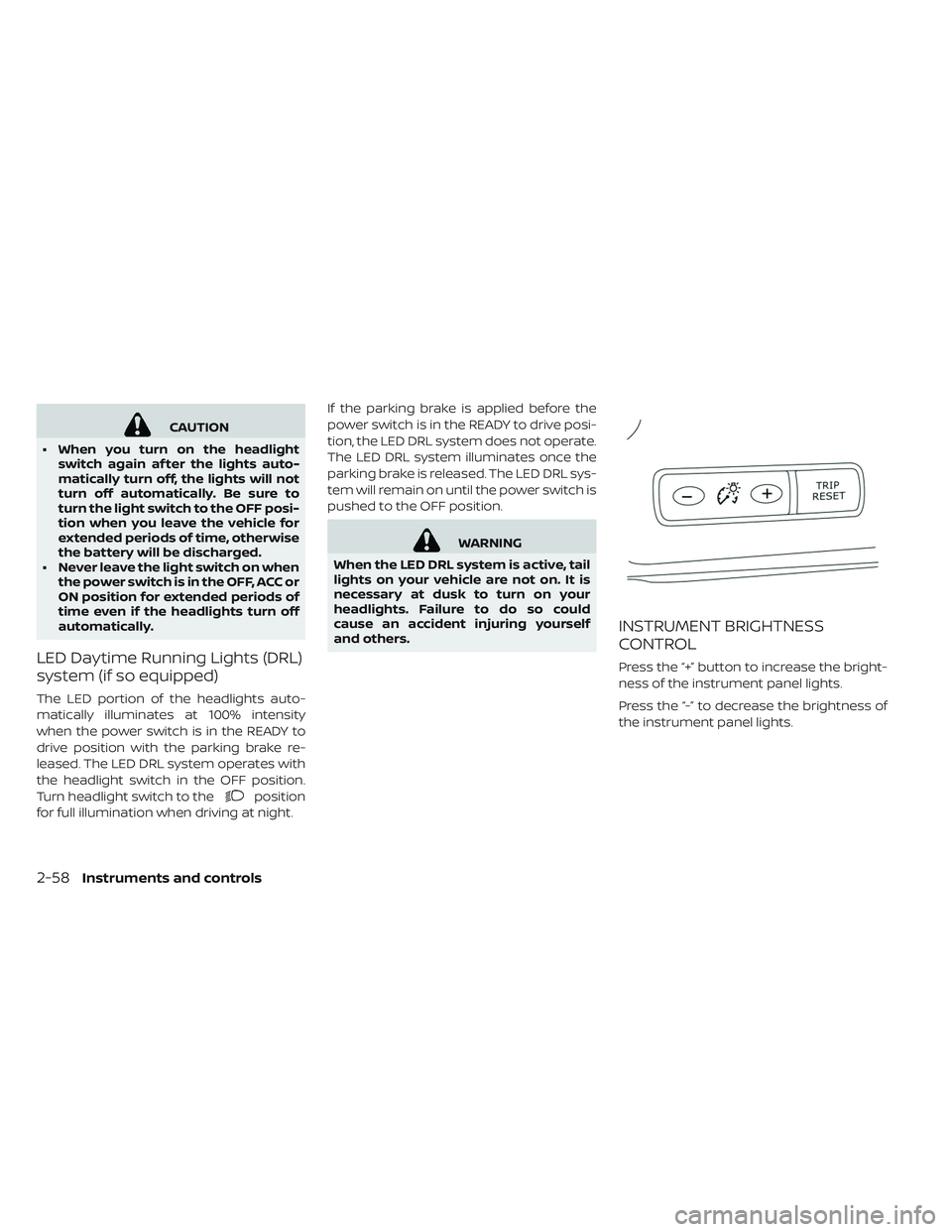 NISSAN LEAF 2019  Owner´s Manual CAUTION
• When you turn on the headlight switch again af ter the lights auto-
matically turn off, the lights will not
turn off automatically. Be sure to
turn the light switch to the OFF posi-
tion w