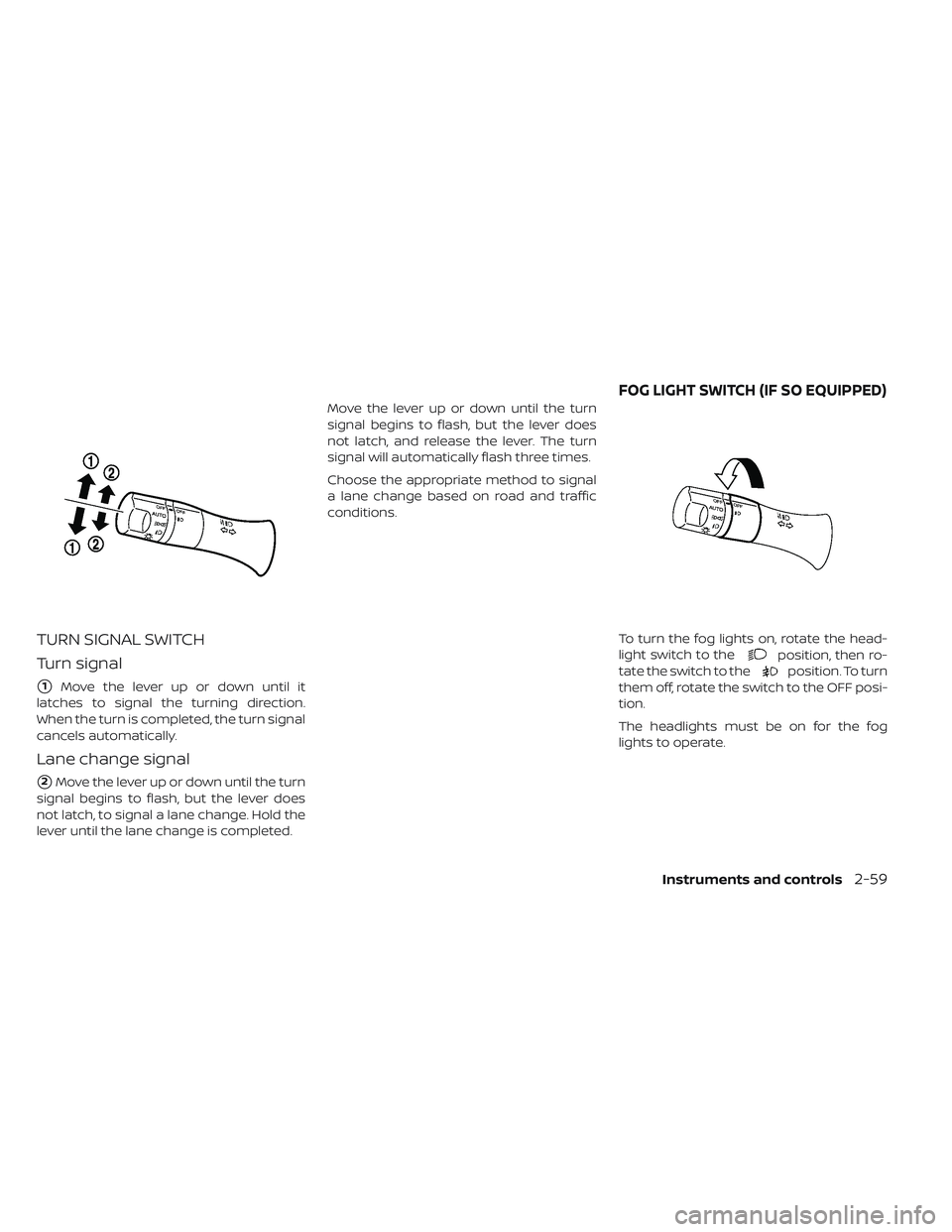 NISSAN LEAF 2019  Owner´s Manual TURN SIGNAL SWITCH
Turn signal
1Move the lever up or down until it
latches to signal the turning direction.
When the turn is completed, the turn signal
cancels automatically.
Lane change signal
2Mov