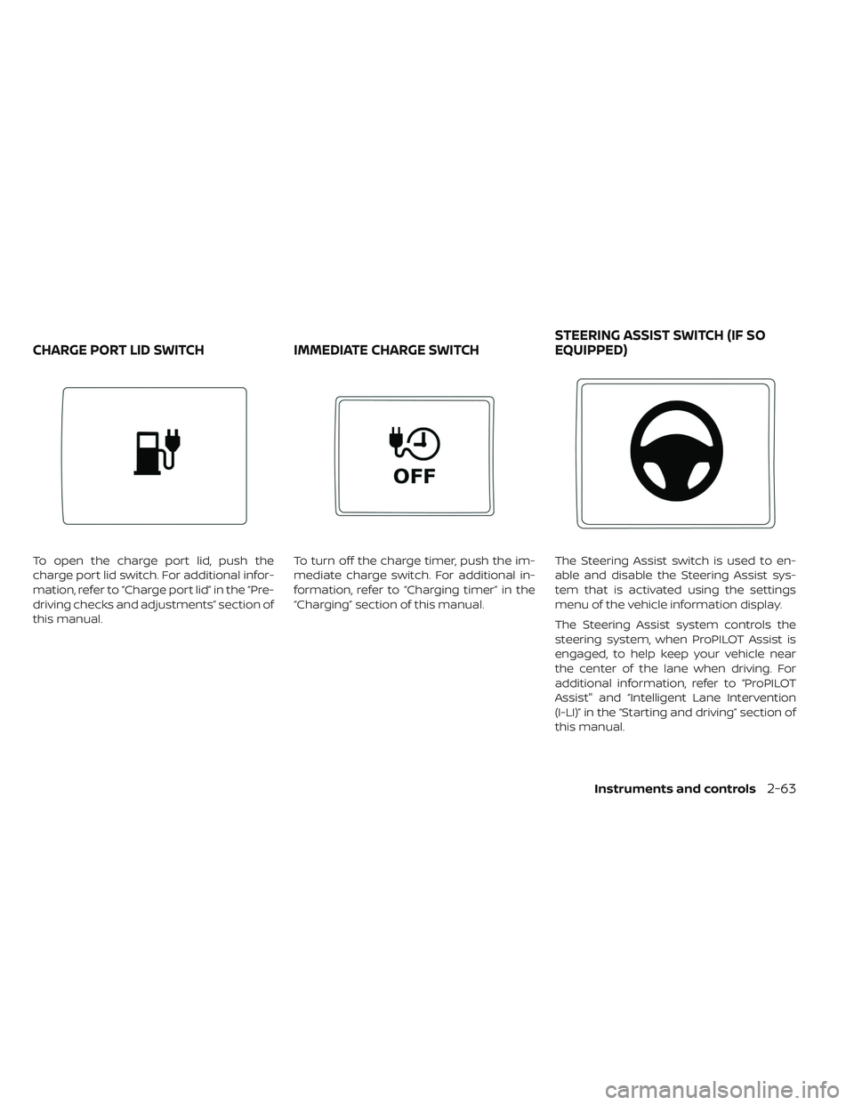 NISSAN LEAF 2019  Owner´s Manual To open the charge port lid, push the
charge port lid switch. For additional infor-
mation, refer to “Charge port lid” in the “Pre-
driving checks and adjustments” section of
this manual.To tu