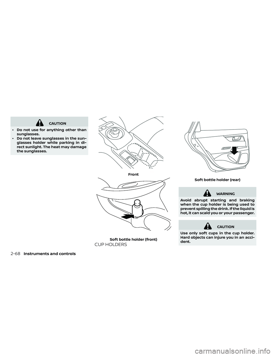 NISSAN LEAF 2019  Owner´s Manual CAUTION
• Do not use for anything other than sunglasses.
• Do not leave sunglasses in the sun- glasses holder while parking in di-
rect sunlight. The heat may damage
the sunglasses.
CUP HOLDERS
WA