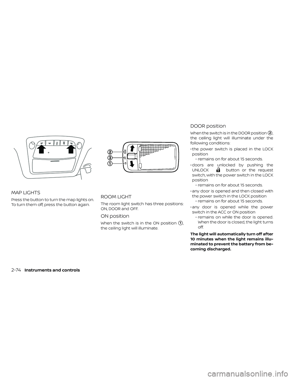 NISSAN LEAF 2019  Owner´s Manual MAP LIGHTS
Press the button to turn the map lights on.
To turn them off, press the button again.ROOM LIGHT
The room light switch has three positions:
ON, DOOR and OFF.
ON position
When the switch is i