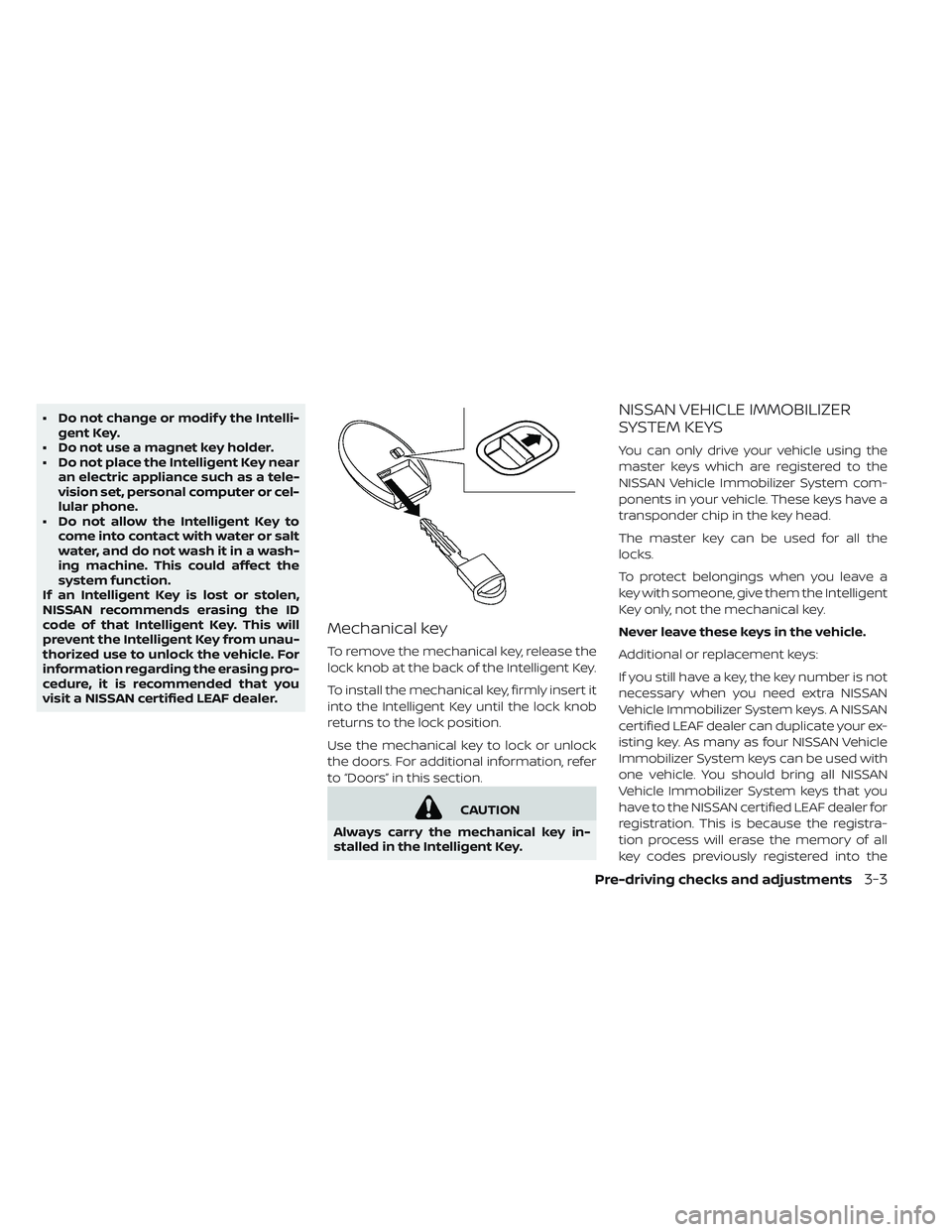 NISSAN LEAF 2019  Owner´s Manual • Do not change or modif y the Intelli-gent Key.
• Do not use a magnet key holder.
• Do not place the Intelligent Key near an electric appliance such as a tele-
vision set, personal computer or 