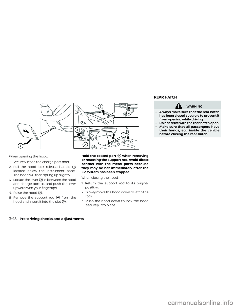 NISSAN LEAF 2019  Owner´s Manual When opening the hood:
1. Securely close the charge port door.
2. Pull the hood lock release handle
1
located below the instrument panel.
The hood will then spring up slightly.
3. Locate the lever
2