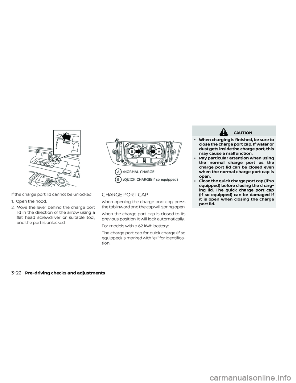 NISSAN LEAF 2019  Owner´s Manual If the charge port lid cannot be unlocked
1. Open the hood.
2. Move the lever behind the charge portlid in the direction of the arrow using a
flat head screwdriver or suitable tool,
and the port is un