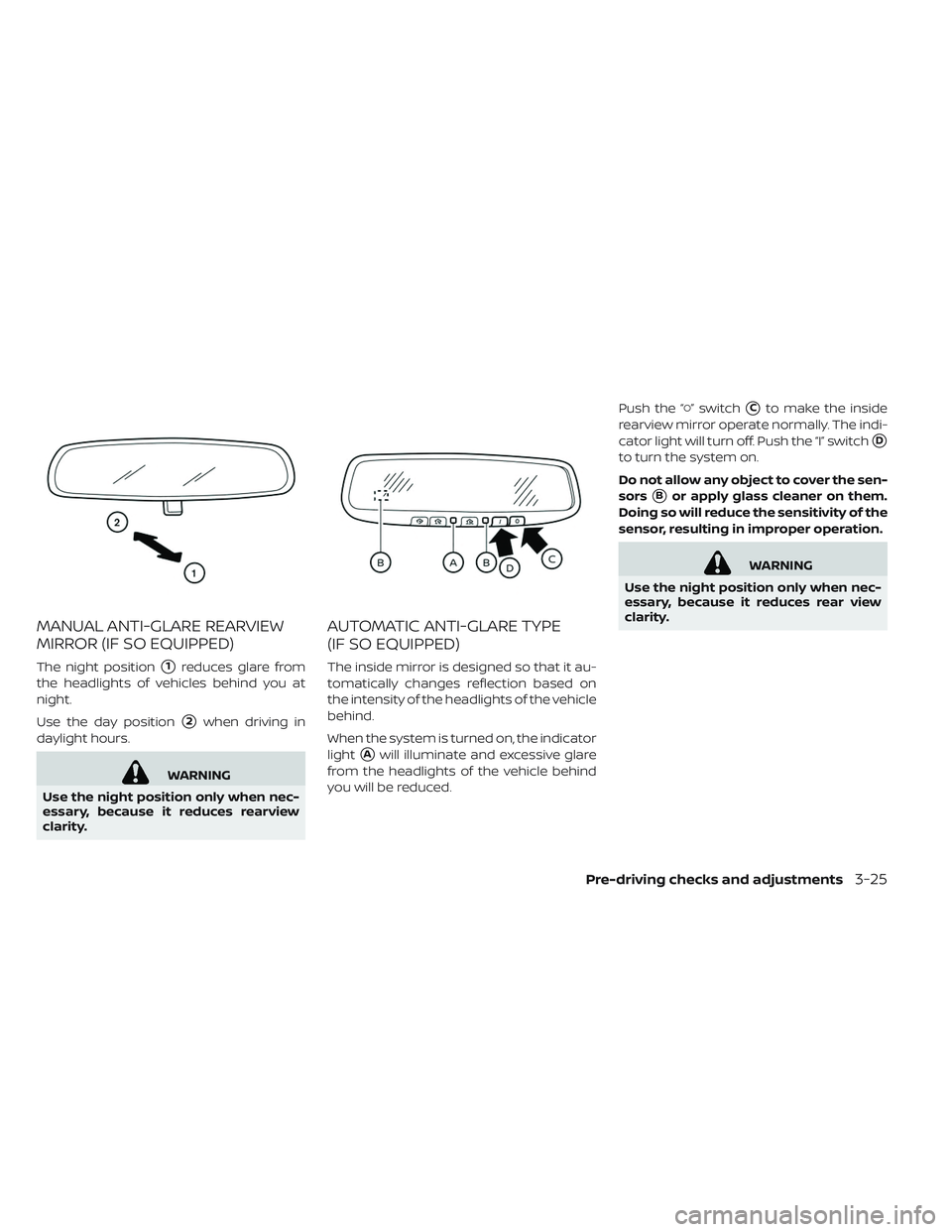 NISSAN LEAF 2019  Owner´s Manual MANUAL ANTI-GLARE REARVIEW
MIRROR (IF SO EQUIPPED)
The night position1reduces glare from
the headlights of vehicles behind you at
night.
Use the day position
2when driving in
daylight hours.
WARNING
