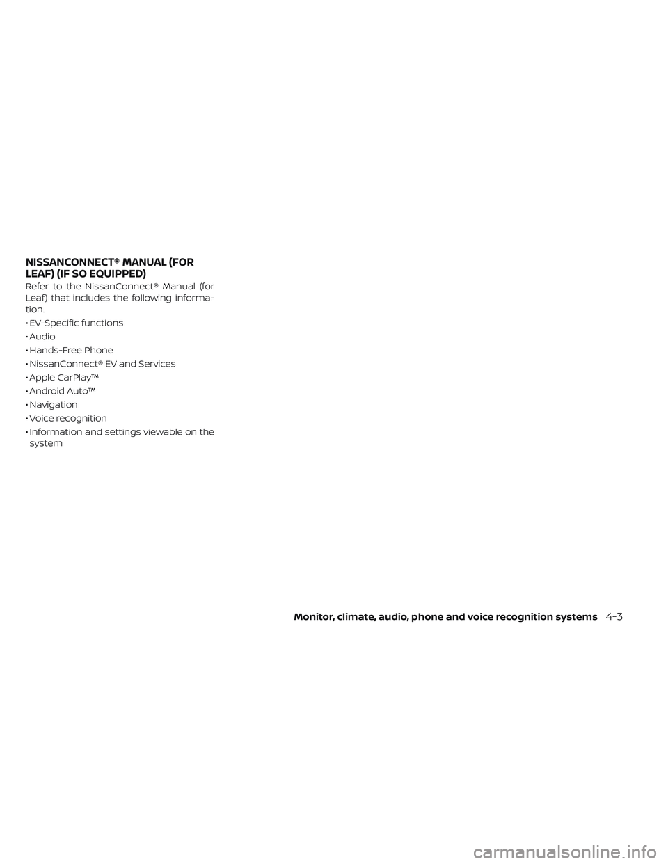 NISSAN LEAF 2019  Owner´s Manual Refer to the NissanConnect® Manual (for
Leaf ) that includes the following informa-
tion.
• EV-Specific functions
• Audio
• Hands-Free Phone
• NissanConnect® EV and Services
• Apple CarPla