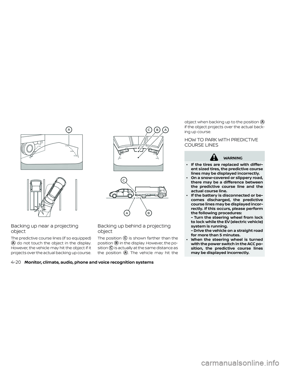 NISSAN LEAF 2019  Owner´s Manual Backing up near a projecting
object
The predictive course lines (if so equipped)
Ado not touch the object in the display.
However, the vehicle may hit the object if it
projects over the actual backin