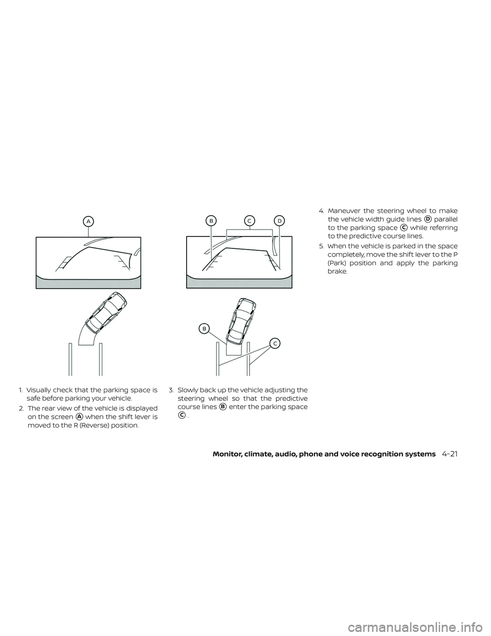 NISSAN LEAF 2019  Owner´s Manual 1. Visually check that the parking space issafe before parking your vehicle.
2. The rear view of the vehicle is displayed on the screen
Awhen the shif t lever is
moved to the R (Reverse) position. 3.