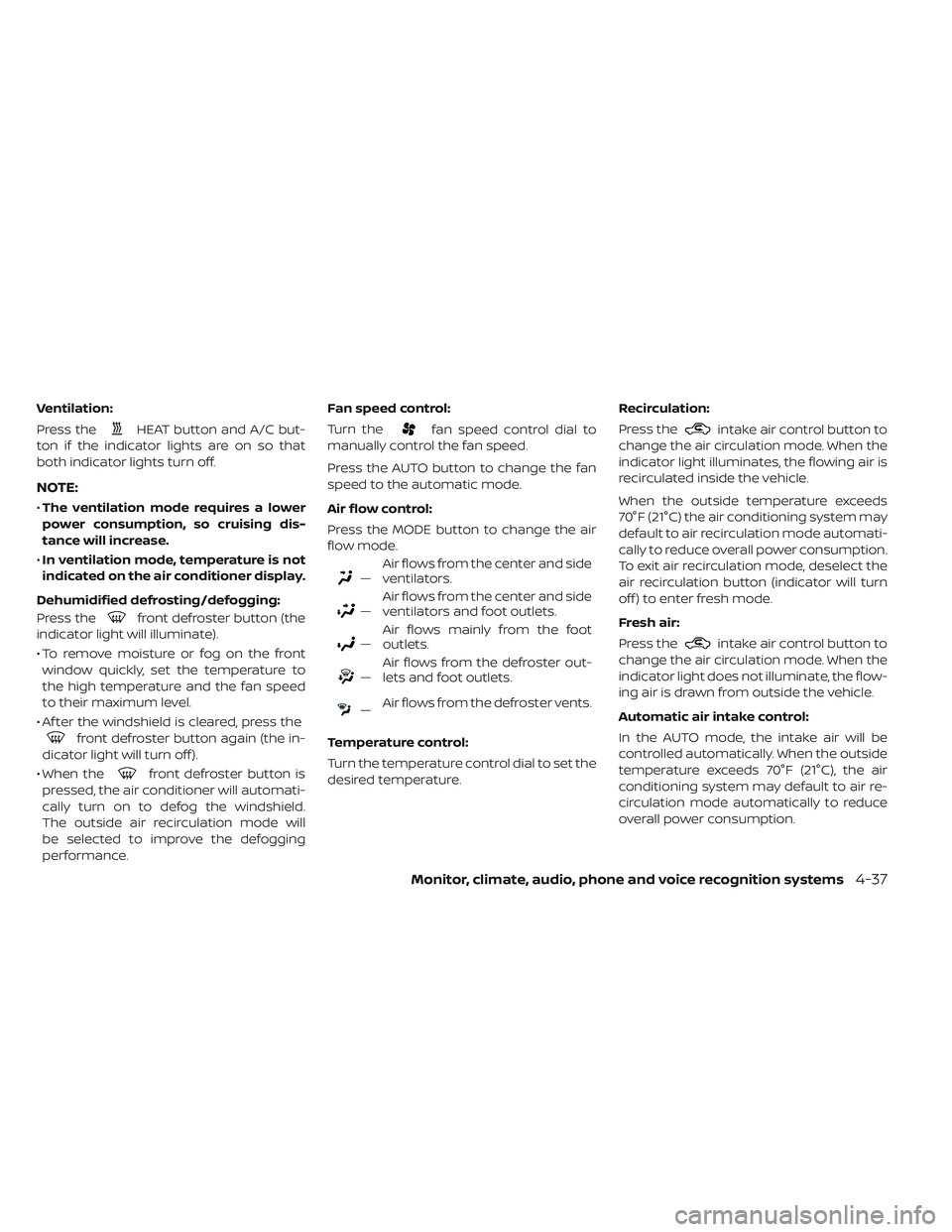 NISSAN LEAF 2019 Owner´s Manual Ventilation:
Press the
HEAT button and A/C but-
ton if the indicator lights are on so that
both indicator lights turn off.
NOTE:
• The ventilation mode requires a lower
power consumption, so cruisin NISSAN LEAF 2019 Owner´s Manual Ventilation:
Press the
HEAT button and A/C but-
ton if the indicator lights are on so that
both indicator lights turn off.
NOTE:
• The ventilation mode requires a lower
power consumption, so cruisin