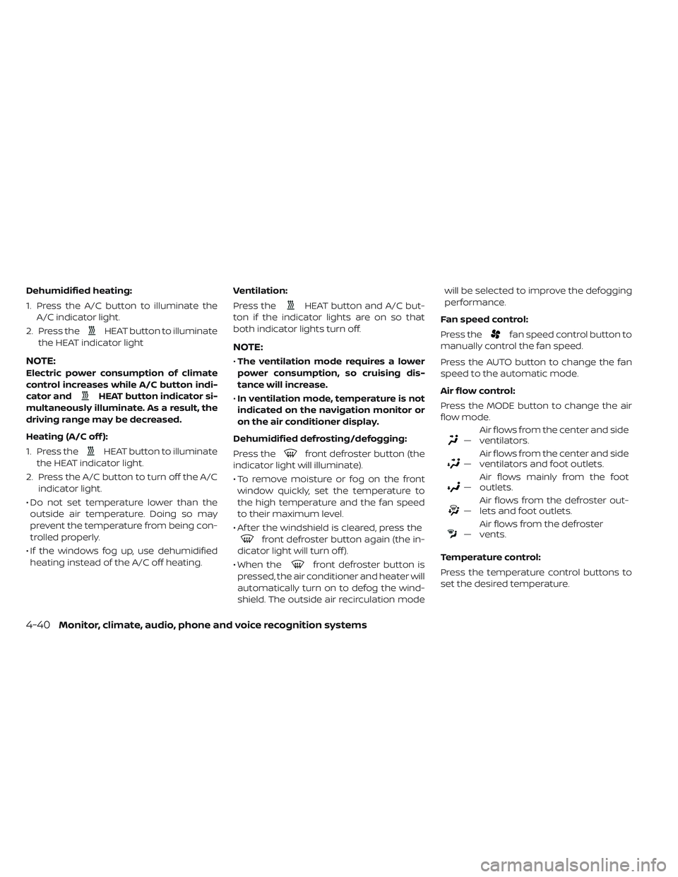 NISSAN LEAF 2019 Owner´s Manual Dehumidified heating:
1. Press the A/C button to illuminate theA/C indicator light.
2. Press the
HEAT button to illuminate
the HEAT indicator light
NOTE:
Electric power consumption of climate
control NISSAN LEAF 2019 Owner´s Manual Dehumidified heating:
1. Press the A/C button to illuminate theA/C indicator light.
2. Press the
HEAT button to illuminate
the HEAT indicator light
NOTE:
Electric power consumption of climate
control