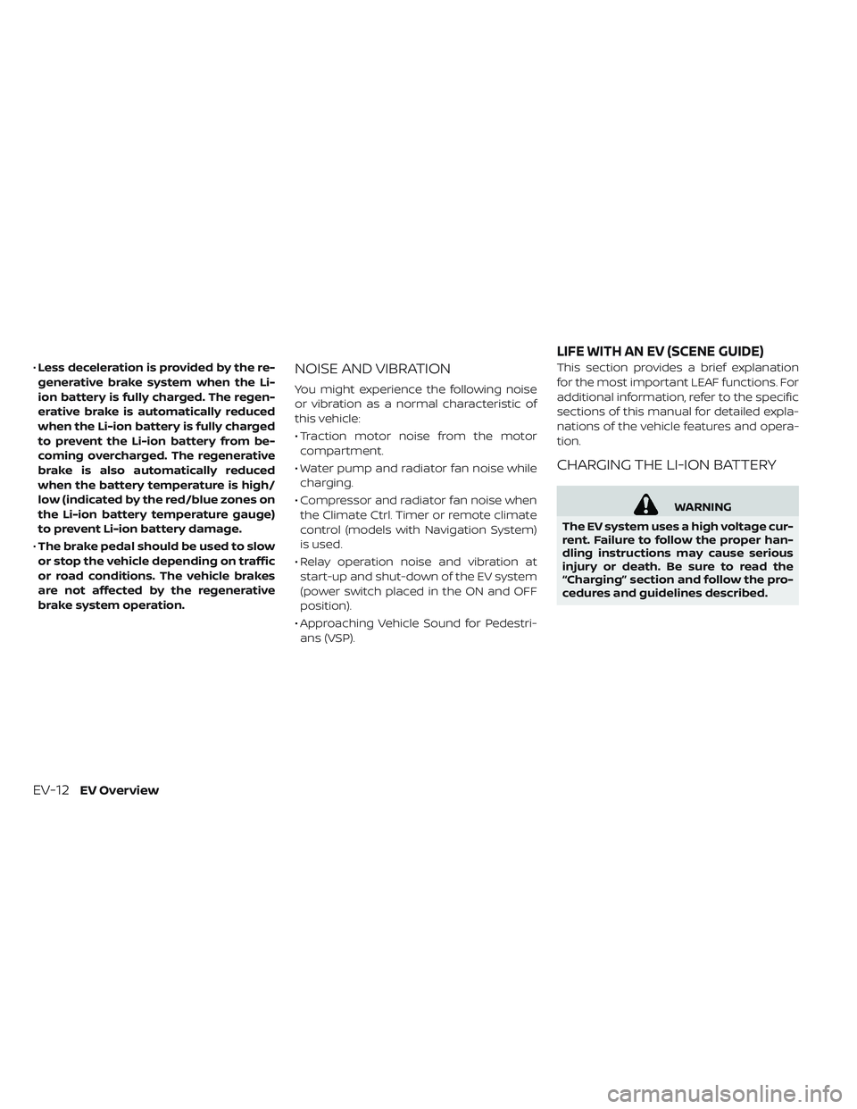 NISSAN LEAF 2019 Owner´s Manual •Less deceleration is provided by the re-
generative brake system when the Li-
ion battery is fully charged. The regen-
erative brake is automatically reduced
when the Li-ion battery is fully charge NISSAN LEAF 2019 Owner´s Manual •Less deceleration is provided by the re-
generative brake system when the Li-
ion battery is fully charged. The regen-
erative brake is automatically reduced
when the Li-ion battery is fully charge
