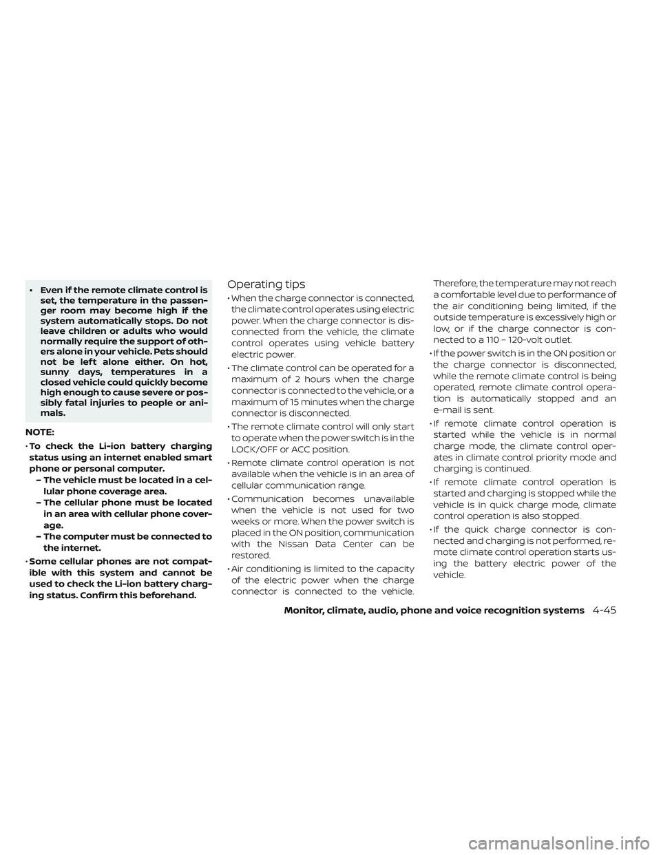 NISSAN LEAF 2019 Owner´s Manual • Even if the remote climate control isset, the temperature in the passen-
ger room may become high if the
system automatically stops. Do not
leave children or adults who would
normally require the NISSAN LEAF 2019 Owner´s Manual • Even if the remote climate control isset, the temperature in the passen-
ger room may become high if the
system automatically stops. Do not
leave children or adults who would
normally require the