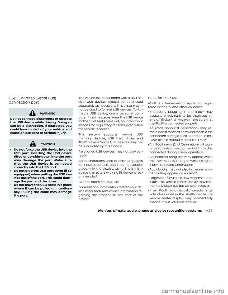 NISSAN LEAF 2019  Owner´s Manual USB (Universal Serial Bus)
connection port
WARNING
Do not connect, disconnect or operate
the USB device while driving. Doing so
can be a distraction. If distracted you
could lose control of your vehic