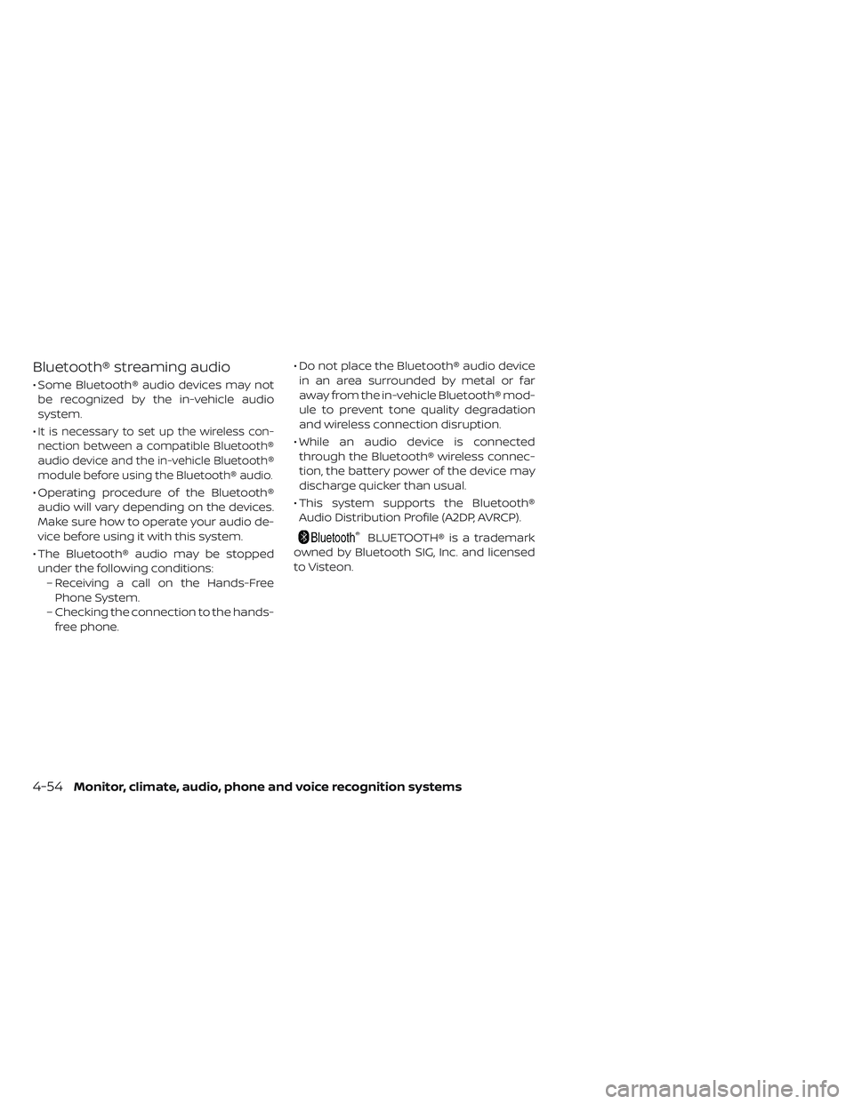 NISSAN LEAF 2019  Owner´s Manual Bluetooth® streaming audio
• Some Bluetooth® audio devices may notbe recognized by the in-vehicle audio
system.
•
It is necessary to set up the wireless con-
nection between a compatible Bluetoo