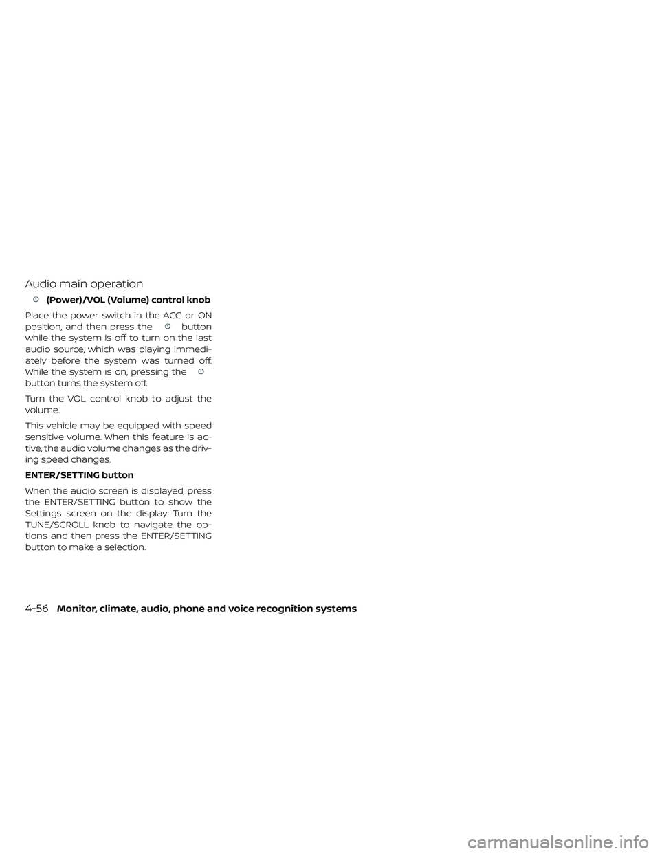 NISSAN LEAF 2019  Owner´s Manual Audio main operation
(Power)/VOL (Volume) control knob
Place the power switch in the ACC or ON
position, and then press the
button
while the system is off to turn on the last
audio source, which was p