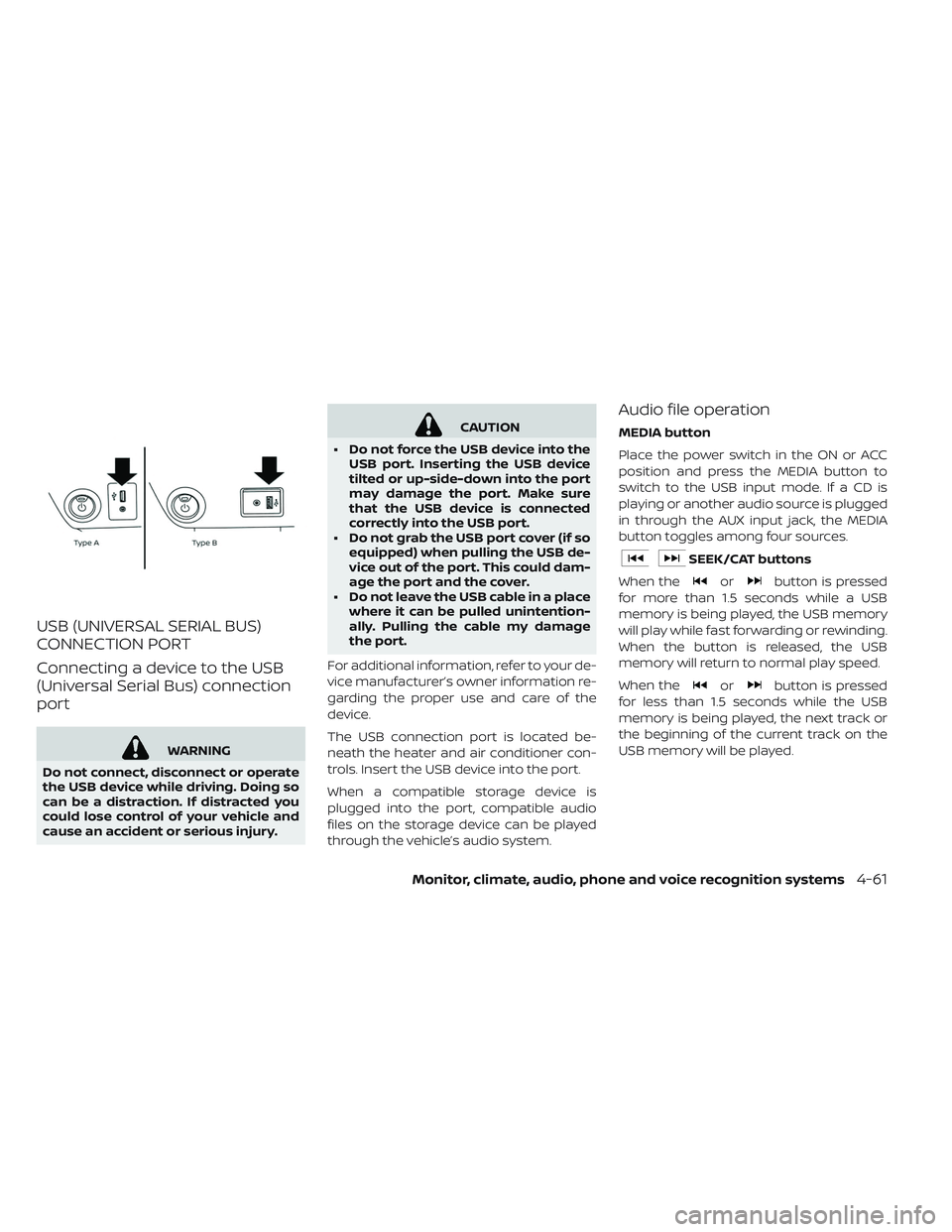 NISSAN LEAF 2019  Owner´s Manual USB (UNIVERSAL SERIAL BUS)
CONNECTION PORT
Connecting a device to the USB
(Universal Serial Bus) connection
port
WARNING
Do not connect, disconnect or operate
the USB device while driving. Doing so
ca