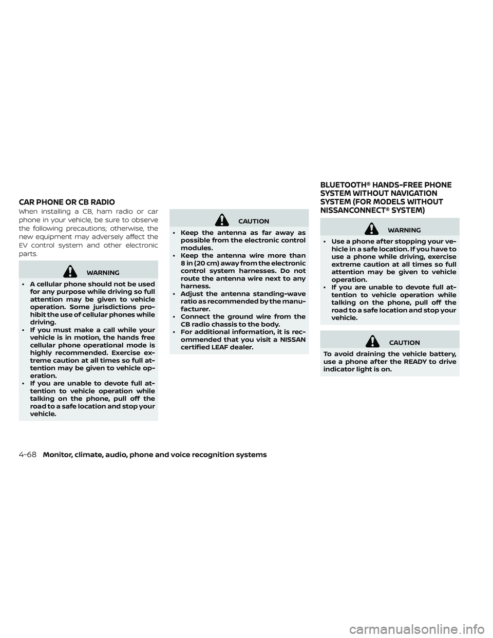 NISSAN LEAF 2019  Owner´s Manual When installing a CB, ham radio or car
phone in your vehicle, be sure to observe
the following precautions; otherwise, the
new equipment may adversely affect the
EV control system and other electronic