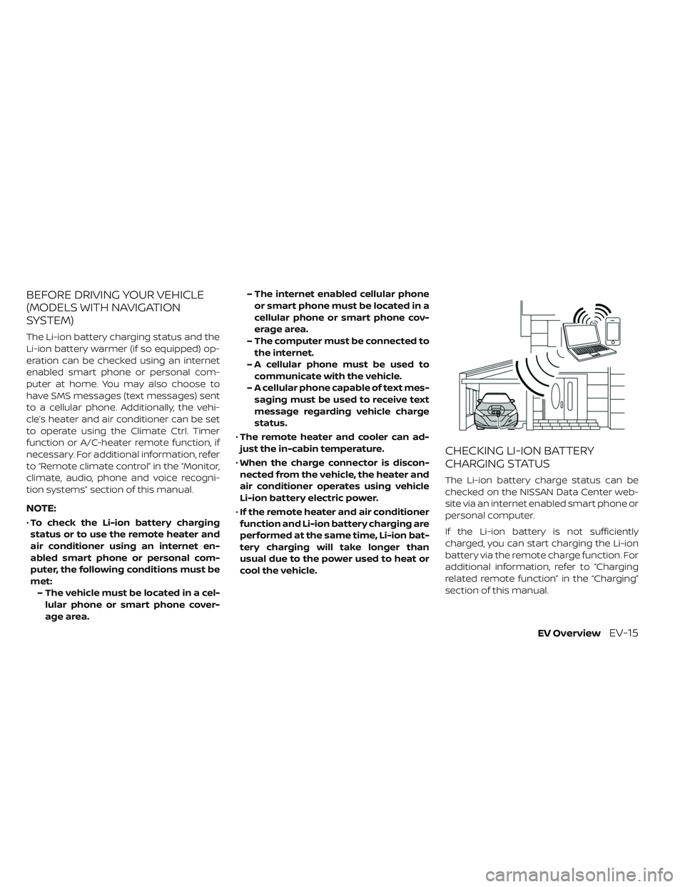 NISSAN LEAF 2019 Owner´s Manual BEFORE DRIVING YOUR VEHICLE
(MODELS WITH NAVIGATION
SYSTEM)
The Li-ion battery charging status and the
Li-ion battery warmer (if so equipped) op-
eration can be checked using an internet
enabled smart NISSAN LEAF 2019 Owner´s Manual BEFORE DRIVING YOUR VEHICLE
(MODELS WITH NAVIGATION
SYSTEM)
The Li-ion battery charging status and the
Li-ion battery warmer (if so equipped) op-
eration can be checked using an internet
enabled smart