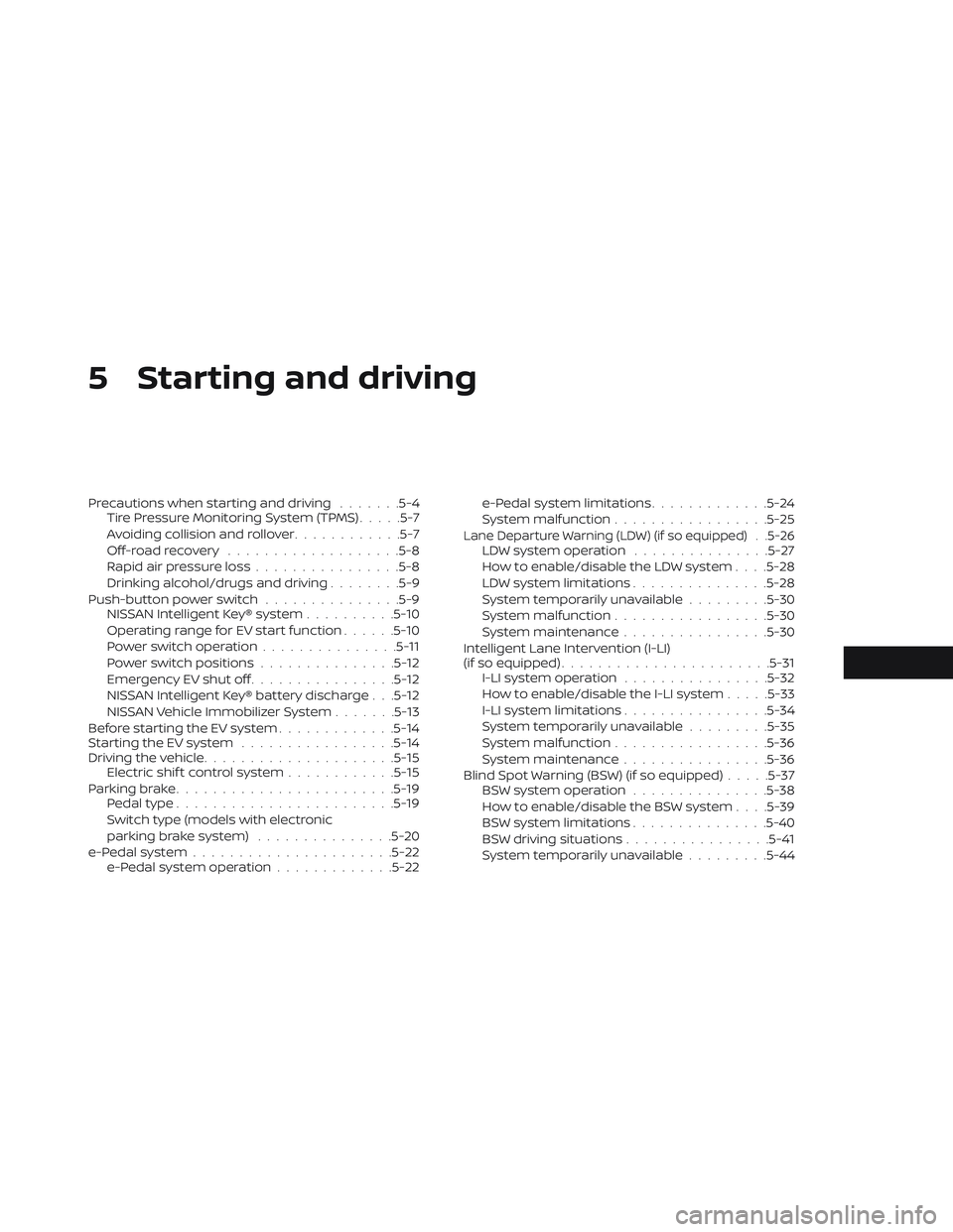 NISSAN LEAF 2019  Owner´s Manual 5 Starting and driving
Precautions when starting and driving.......5-4
Tire Pressure Monitoring System (TPMS) .....5-7
Avoiding collision and rollover ............5-7
Off-roadrecovery ................