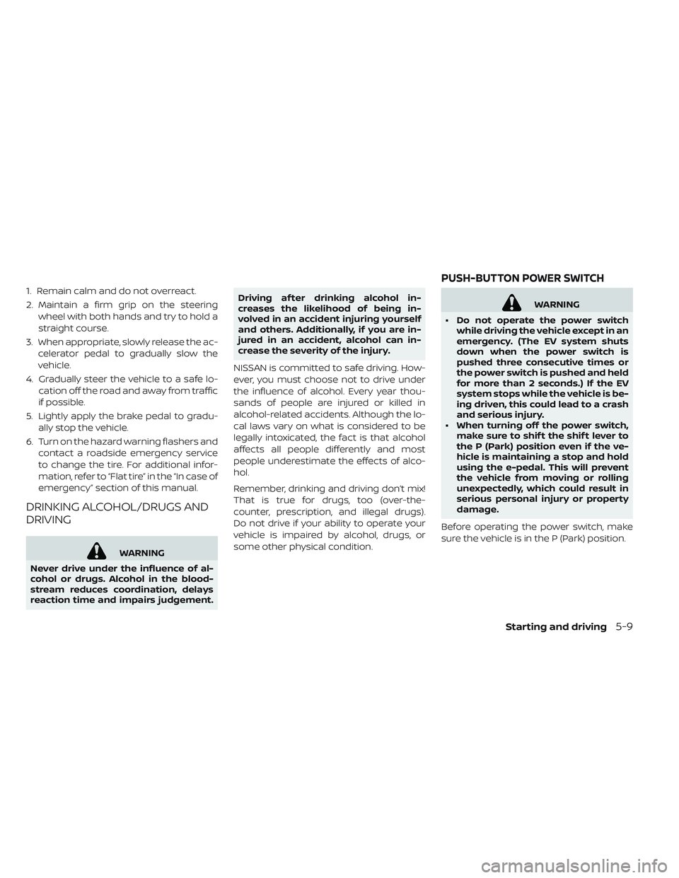 NISSAN LEAF 2019  Owner´s Manual 1. Remain calm and do not overreact.
2. Maintain a firm grip on the steeringwheel with both hands and try to hold a
straight course.
3. When appropriate, slowly release the ac- celerator pedal to grad
