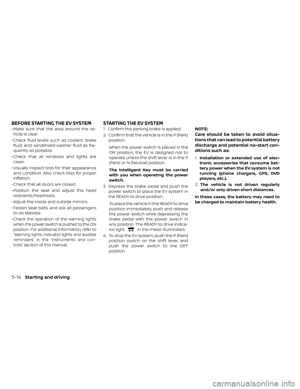 NISSAN LEAF 2019 Owner´s Manual • Make sure that the area around the ve-hicle is clear.
• Check fluid levels such as coolant, brake fluid, and windshield-washer fluid as fre-
quently as possible.
• Check that all windows and l NISSAN LEAF 2019 Owner´s Manual • Make sure that the area around the ve-hicle is clear.
• Check fluid levels such as coolant, brake fluid, and windshield-washer fluid as fre-
quently as possible.
• Check that all windows and l