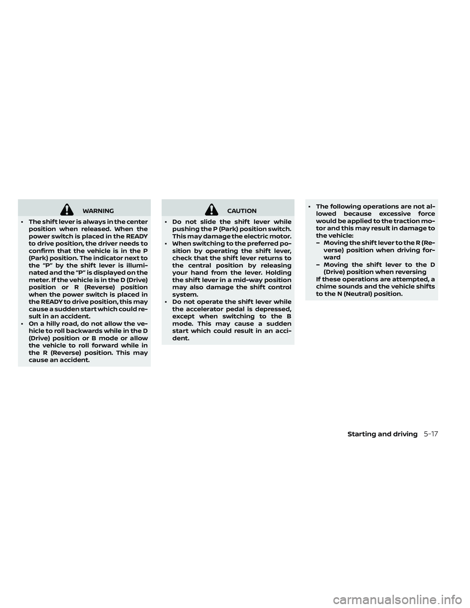 NISSAN LEAF 2019 Owner´s Manual WARNING
• The shif t lever is always in the center position when released. When the
power switch is placed in the READY
to drive position, the driver needs to
confirm that the vehicle is in the P
(P NISSAN LEAF 2019 Owner´s Manual WARNING
• The shif t lever is always in the center position when released. When the
power switch is placed in the READY
to drive position, the driver needs to
confirm that the vehicle is in the P
(P