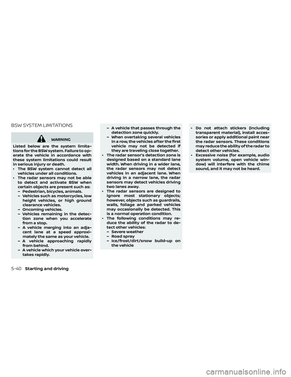 NISSAN LEAF 2019 Owner´s Manual BSW SYSTEM LIMITATIONS
WARNING
Listed below are the system limita-
tions for the BSW system. Failure to op-
erate the vehicle in accordance with
these system limitations could result
in serious injury NISSAN LEAF 2019 Owner´s Manual BSW SYSTEM LIMITATIONS
WARNING
Listed below are the system limita-
tions for the BSW system. Failure to op-
erate the vehicle in accordance with
these system limitations could result
in serious injury