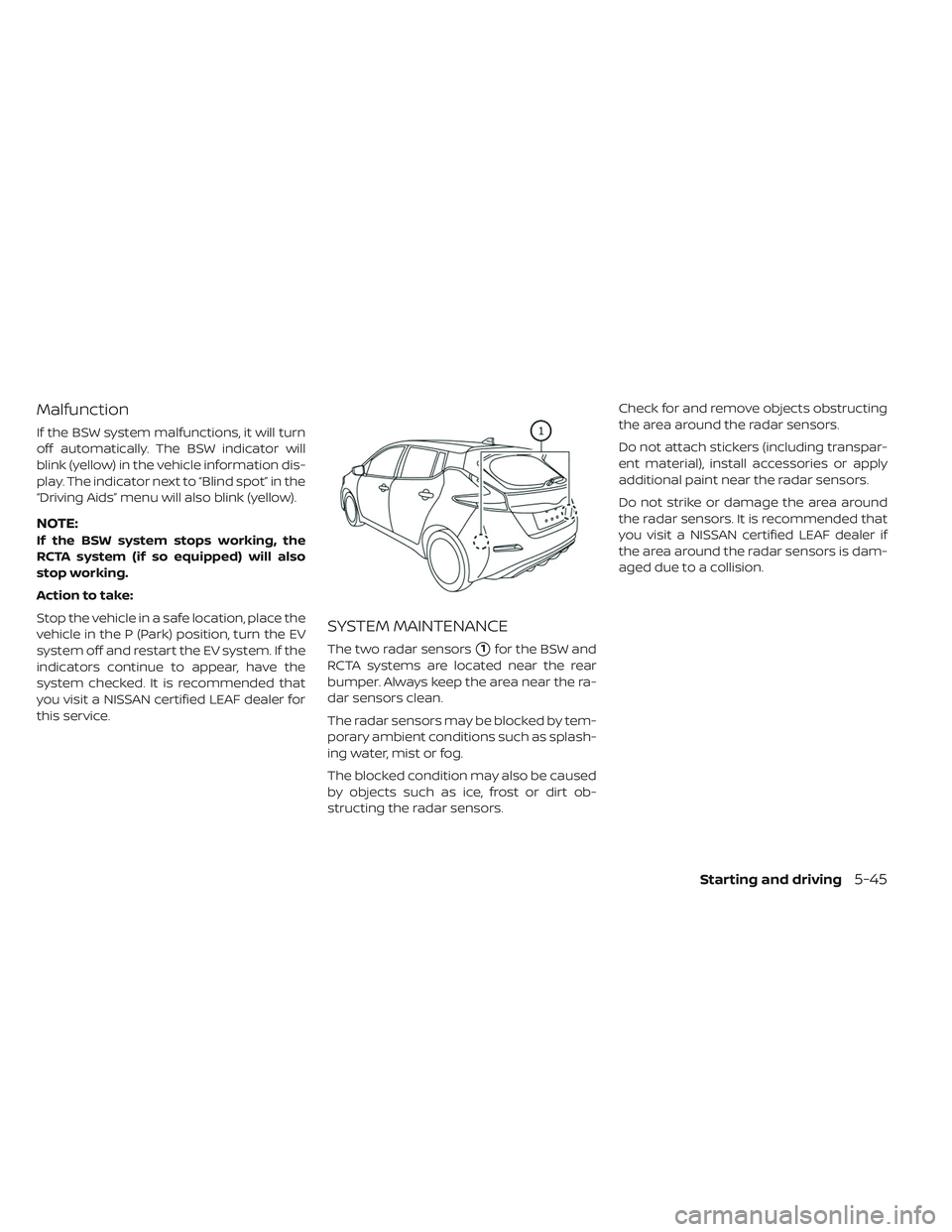 NISSAN LEAF 2019  Owner´s Manual Malfunction
If the BSW system malfunctions, it will turn
off automatically. The BSW indicator will
blink (yellow) in the vehicle information dis-
play. The indicator next to “Blind spot” in the
