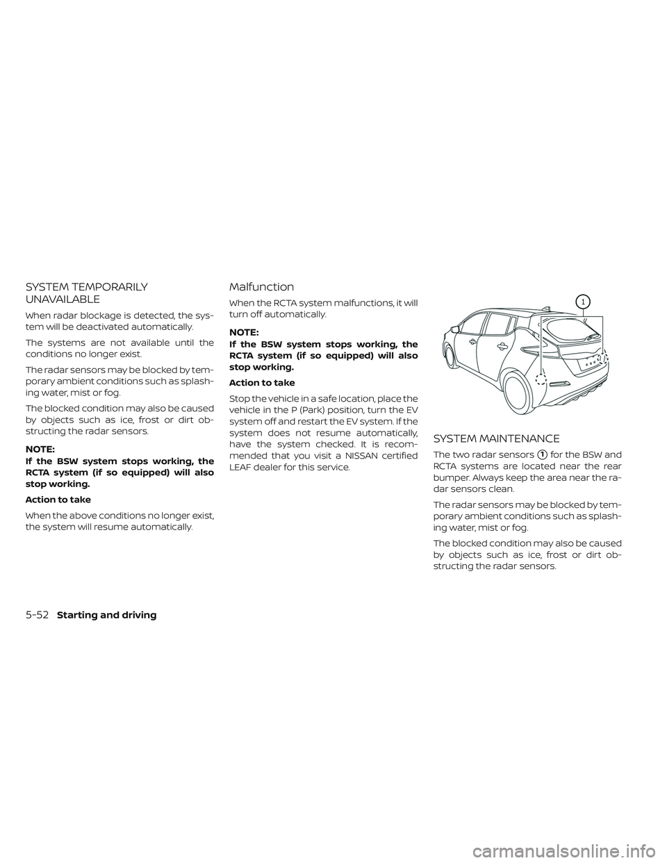 NISSAN LEAF 2019  Owner´s Manual SYSTEM TEMPORARILY
UNAVAILABLE
When radar blockage is detected, the sys-
tem will be deactivated automatically.
The systems are not available until the
conditions no longer exist.
The radar sensors ma