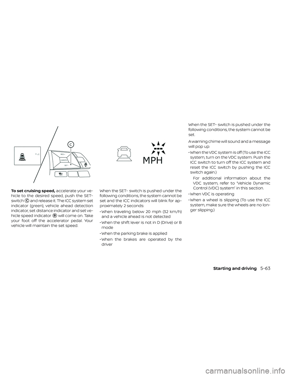 NISSAN LEAF 2019  Owner´s Manual To set cruising speed,accelerate your ve-
hicle to the desired speed, push the SET–
switch
Cand release it. The ICC system set
indicator (green), vehicle ahead detection
indicator, set distance ind