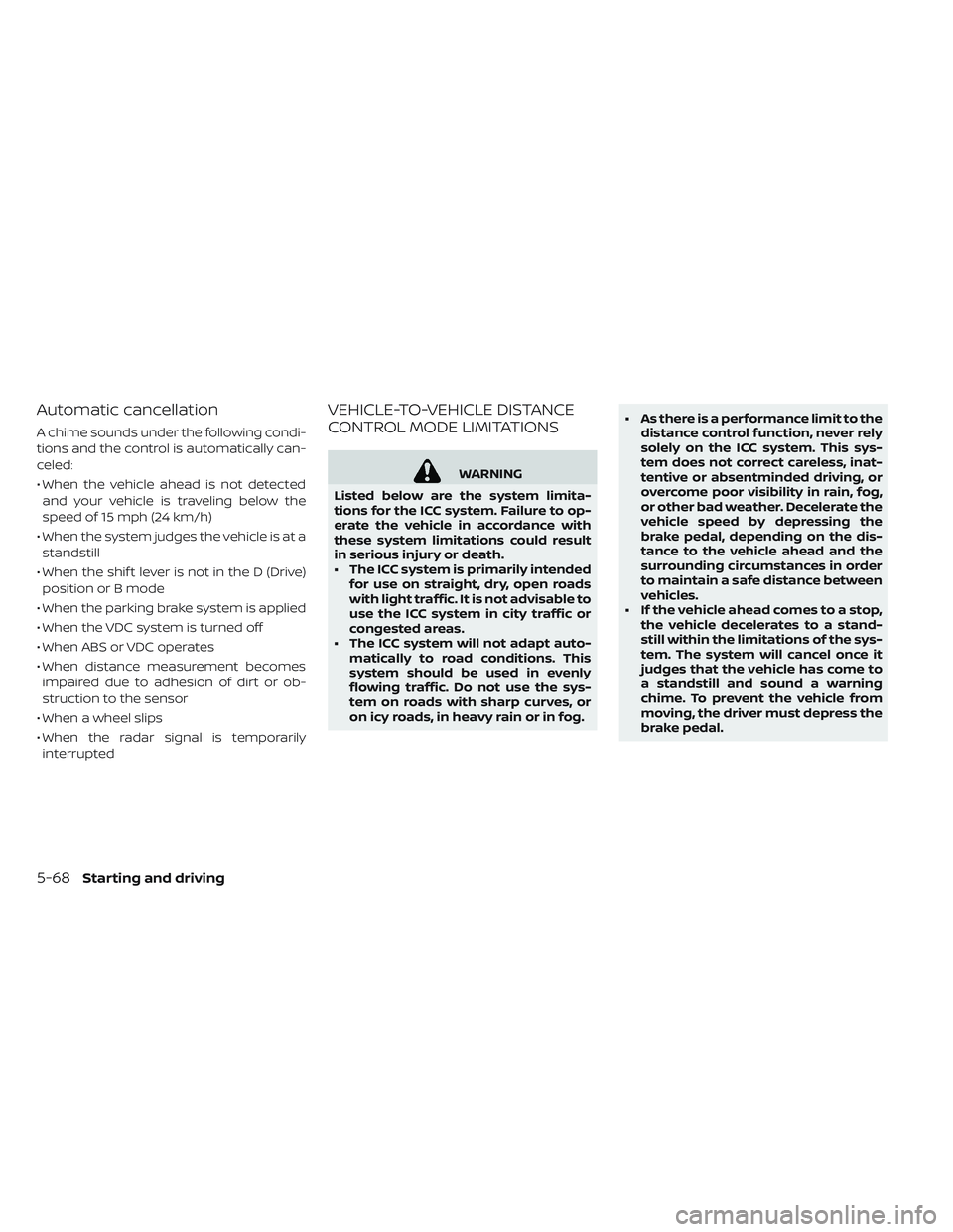 NISSAN LEAF 2019  Owner´s Manual Automatic cancellation
A chime sounds under the following condi-
tions and the control is automatically can-
celed:
• When the vehicle ahead is not detectedand your vehicle is traveling below the
sp