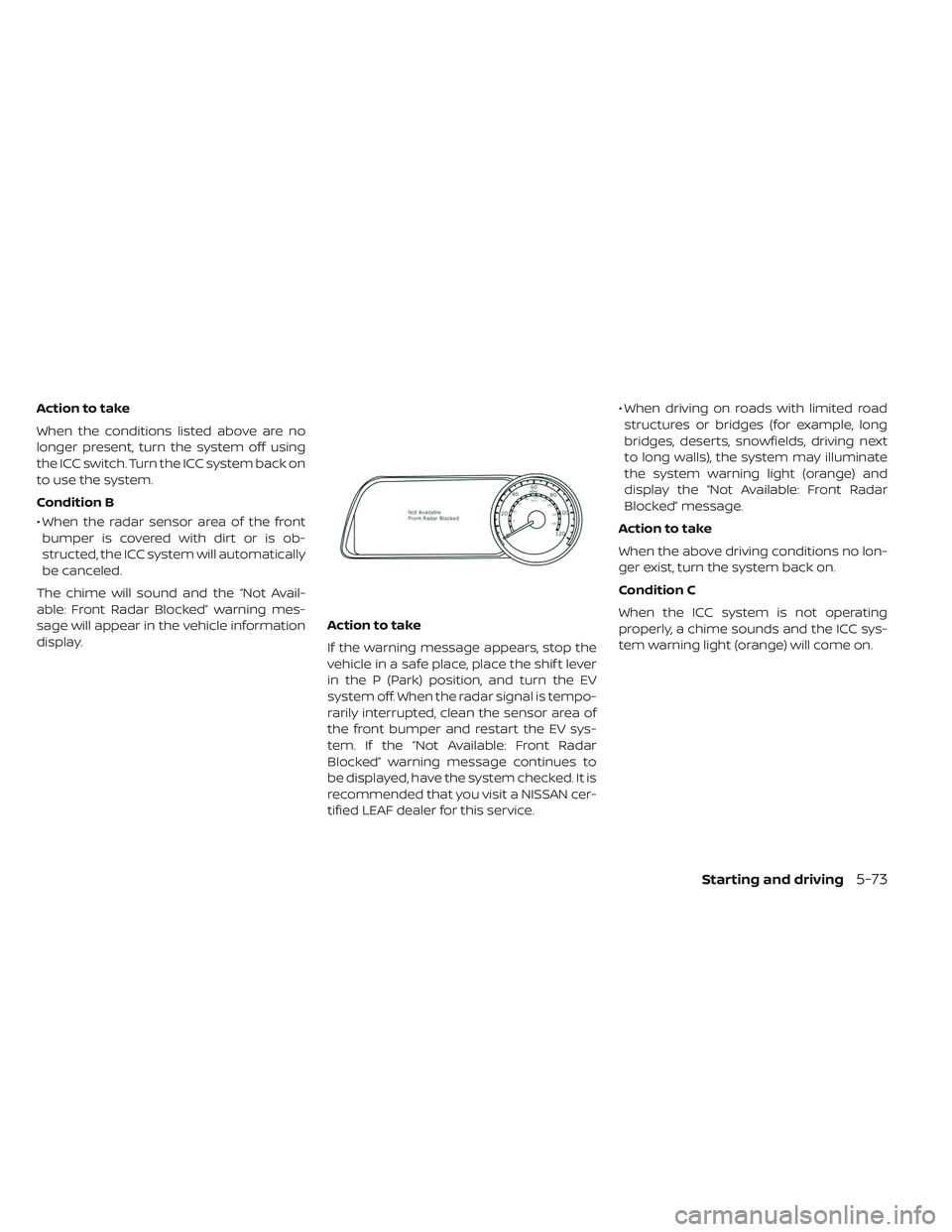 NISSAN LEAF 2019 Owner´s Manual Action to take
When the conditions listed above are no
longer present, turn the system off using
the ICC switch. Turn the ICC system back on
to use the system.
Condition B
• When the radar sensor ar NISSAN LEAF 2019 Owner´s Manual Action to take
When the conditions listed above are no
longer present, turn the system off using
the ICC switch. Turn the ICC system back on
to use the system.
Condition B
• When the radar sensor ar